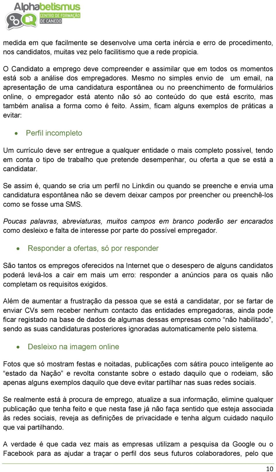 Mesmo no simples envio de um email, na apresentação de uma candidatura espontânea ou no preenchimento de formulários online, o empregador está atento não só ao conteúdo do que está escrito, mas