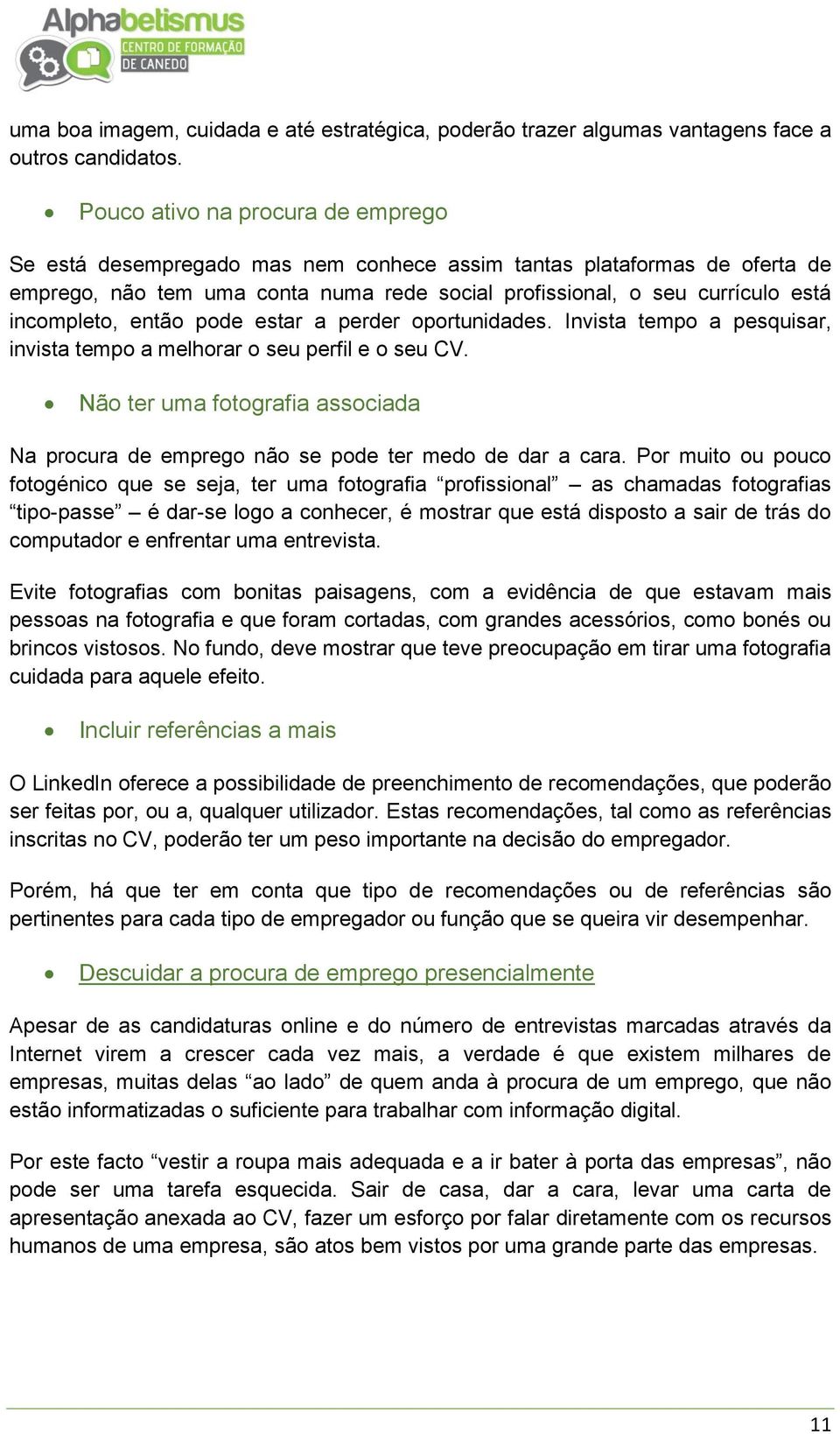 então pode estar a perder oportunidades. Invista tempo a pesquisar, invista tempo a melhorar o seu perfil e o seu CV.