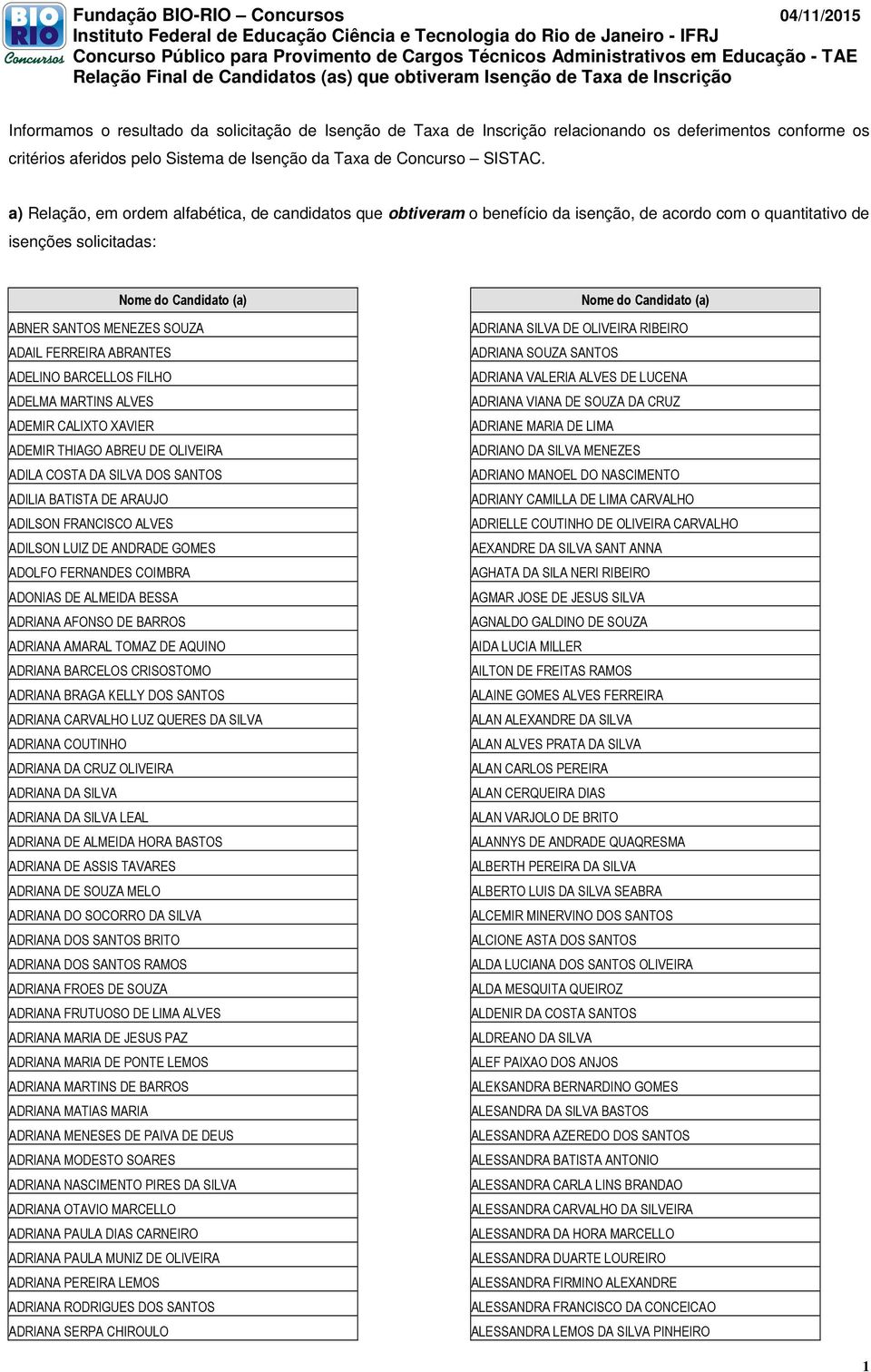 BARCELLOS FILHO ADELMA MARTINS ALVES ADEMIR CALIXTO XAVIER ADEMIR THIAGO ABREU DE OLIVEIRA ADILA COSTA DA SILVA DOS SANTOS ADILIA BATISTA DE ARAUJO ADILSON FRANCISCO ALVES ADILSON LUIZ DE ANDRADE