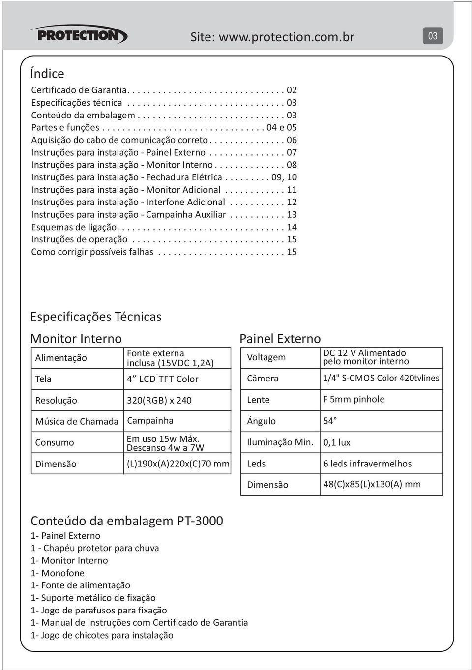 ............. 08 Instruções para instalação - Fechadura Elétrica......... 09, 0 Instruções para instalação - Monitor Adicional............ Instruções para instalação - Interfone Adicional.