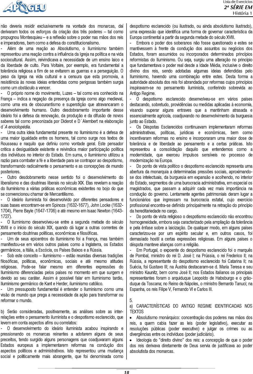 - Além de uma reação ao Absolutismo, o Iluminismo também representou uma reação contra a influência da Igreja na política e na vida sociocultural.