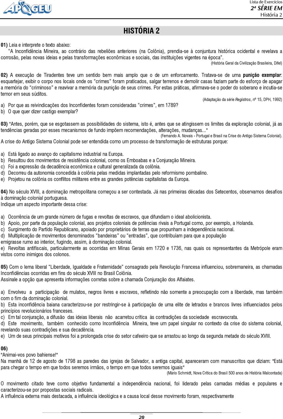 (História Geral da Civilização Brasileira, Difel) 02) A execução de Tiradentes teve um sentido bem mais amplo que o de um enforcamento.