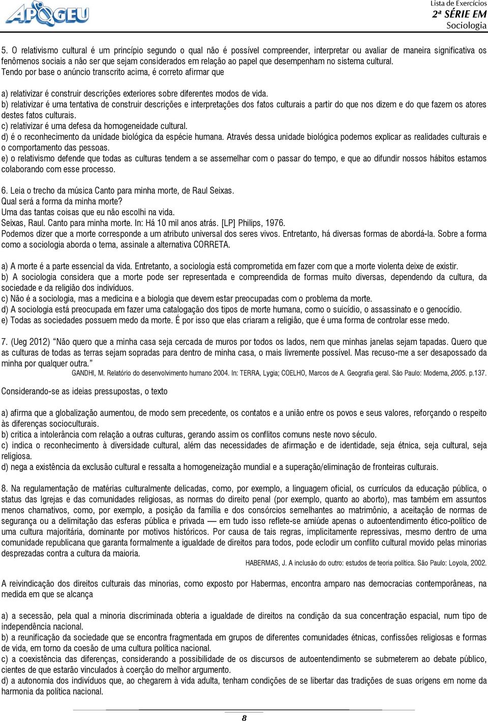 papel que desempenham no sistema cultural. Tendo por base o anúncio transcrito acima, é correto afirmar que a) relativizar é construir descrições exteriores sobre diferentes modos de vida.