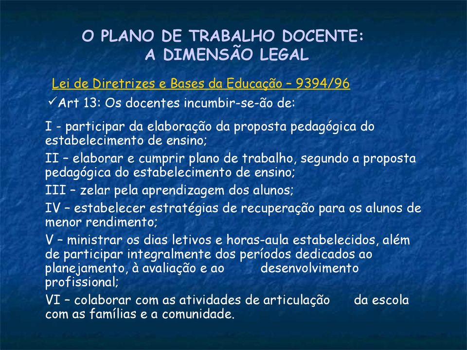 alunos; IV estabelecer estratégias de recuperação para os alunos de menor rendimento; V ministrar os dias letivos e horas-aula estabelecidos, além de participar