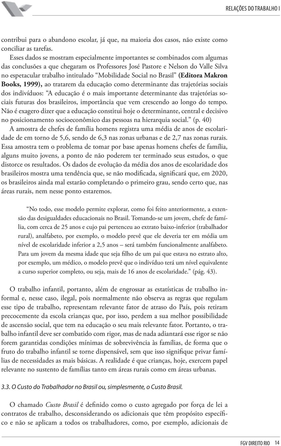 Mobilidade Social no Brasil (Editora Makron Books, 1999), ao tratarem da educação como determinante das trajetórias sociais dos indivíduos: A educação é o mais importante determinante das trajetórias
