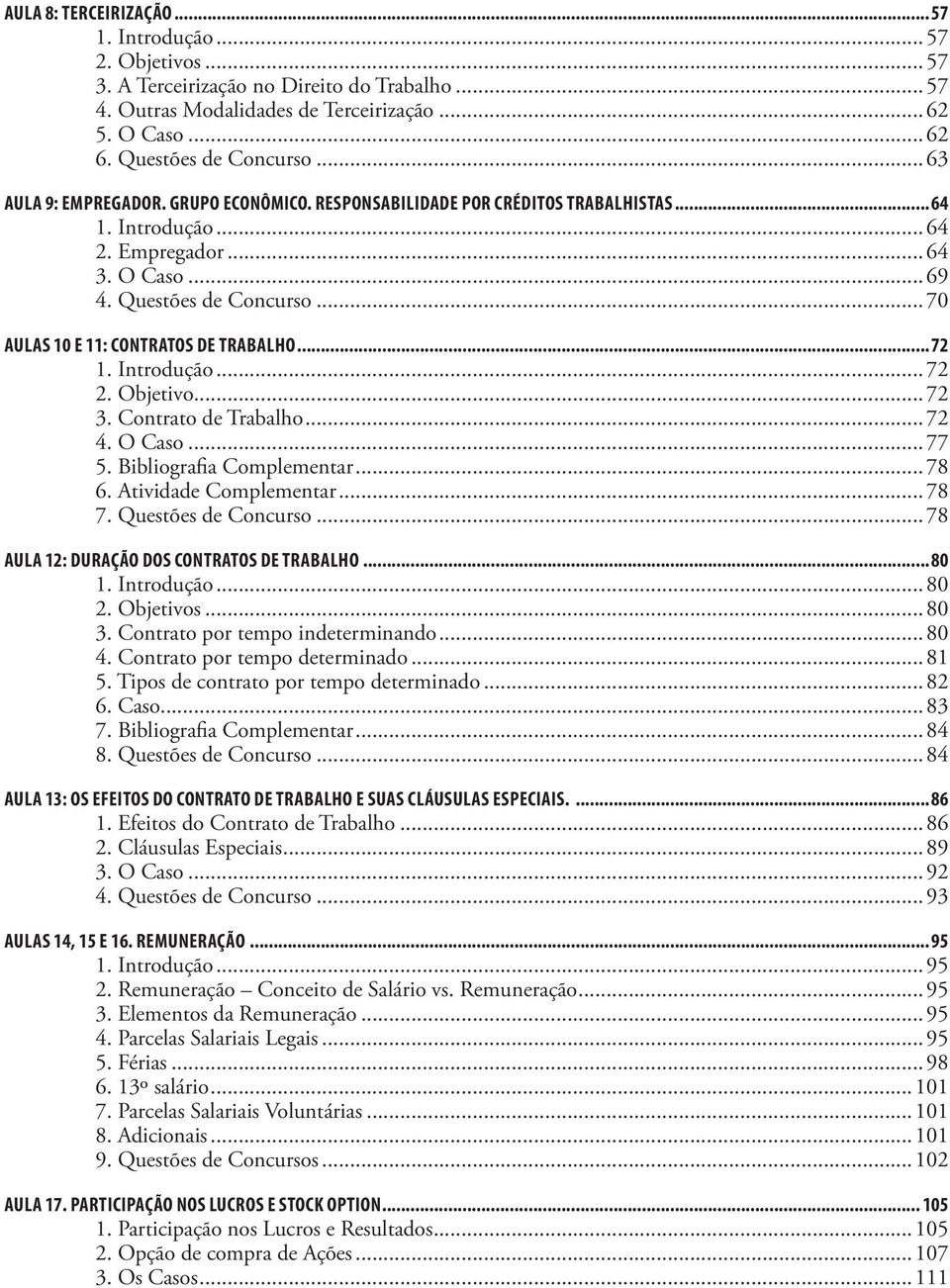 ..70 Aulas 10 e 11: Contratos de Trabalho... 72 1. Introdução...72 2. Objetivo...72 3. Contrato de Trabalho...72 4. O Caso...77 5. Bibliografia Complementar...78 6. Atividade Complementar...78 7.