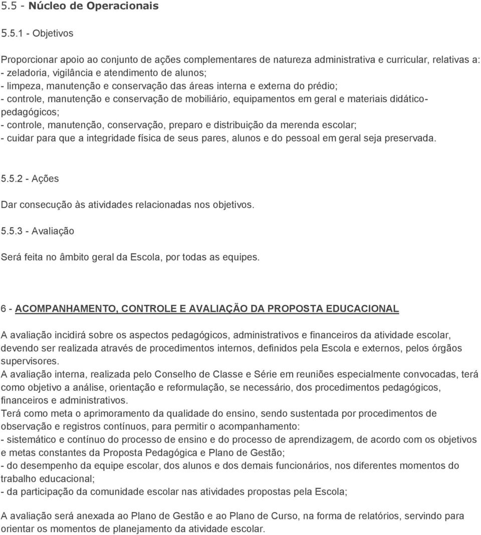 controle, manutenção, conservação, preparo e distribuição da merenda escolar; - cuidar para que a integridade física de seus pares, alunos e do pessoal em geral seja preservada. 5.