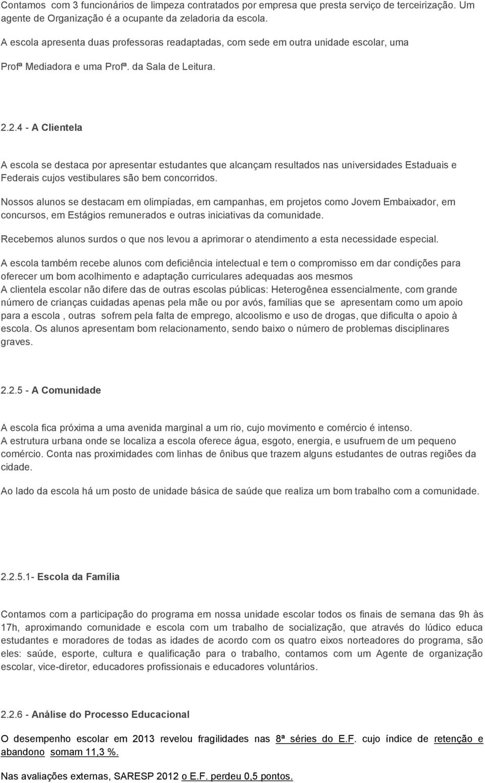 2.4 - A Clientela A escola se destaca por apresentar estudantes que alcançam resultados nas universidades Estaduais e Federais cujos vestibulares são bem concorridos.