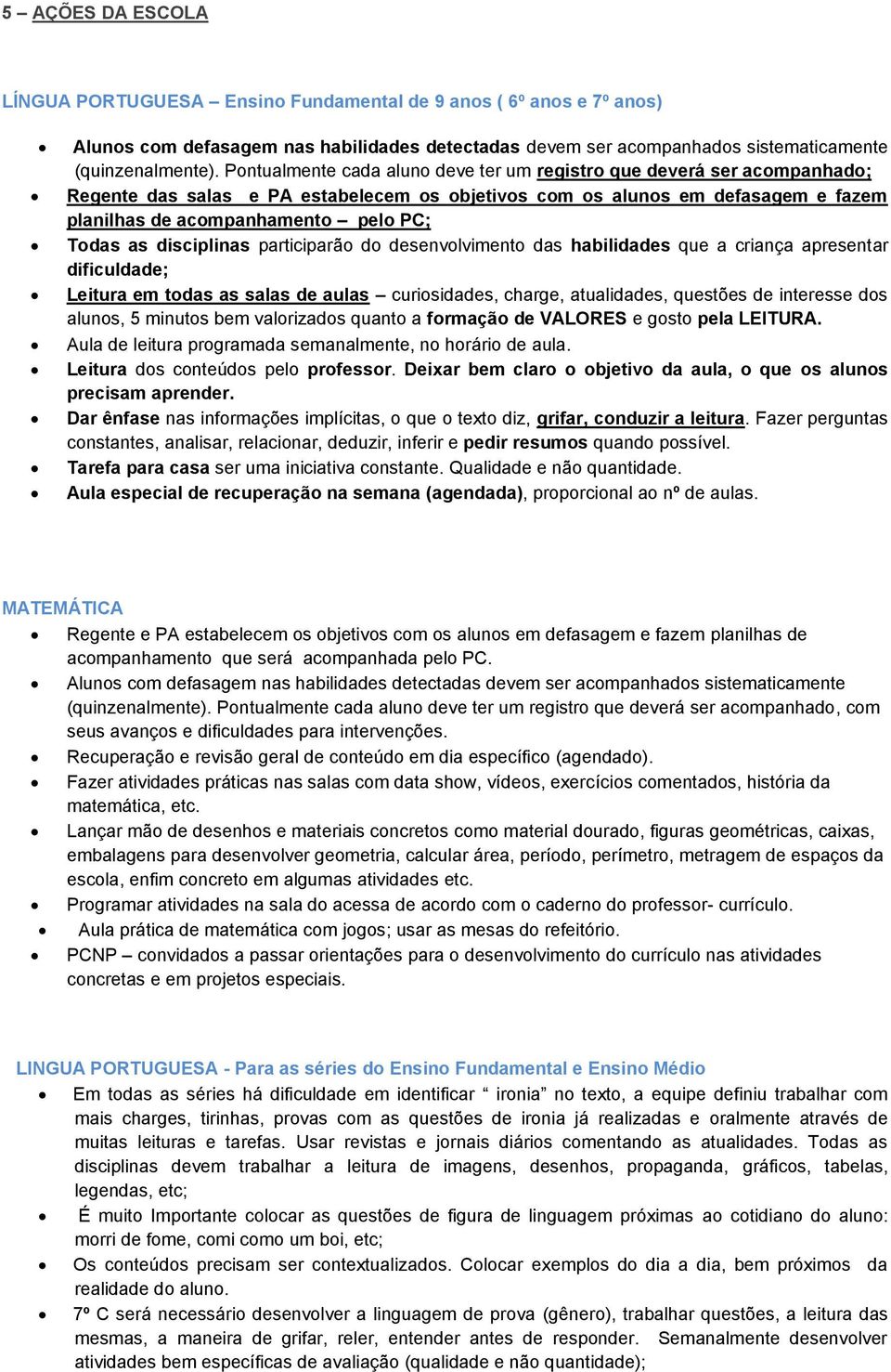 as disciplinas participarão do desenvolvimento das habilidades que a criança apresentar dificuldade; Leitura em todas as salas de aulas curiosidades, charge, atualidades, questões de interesse dos