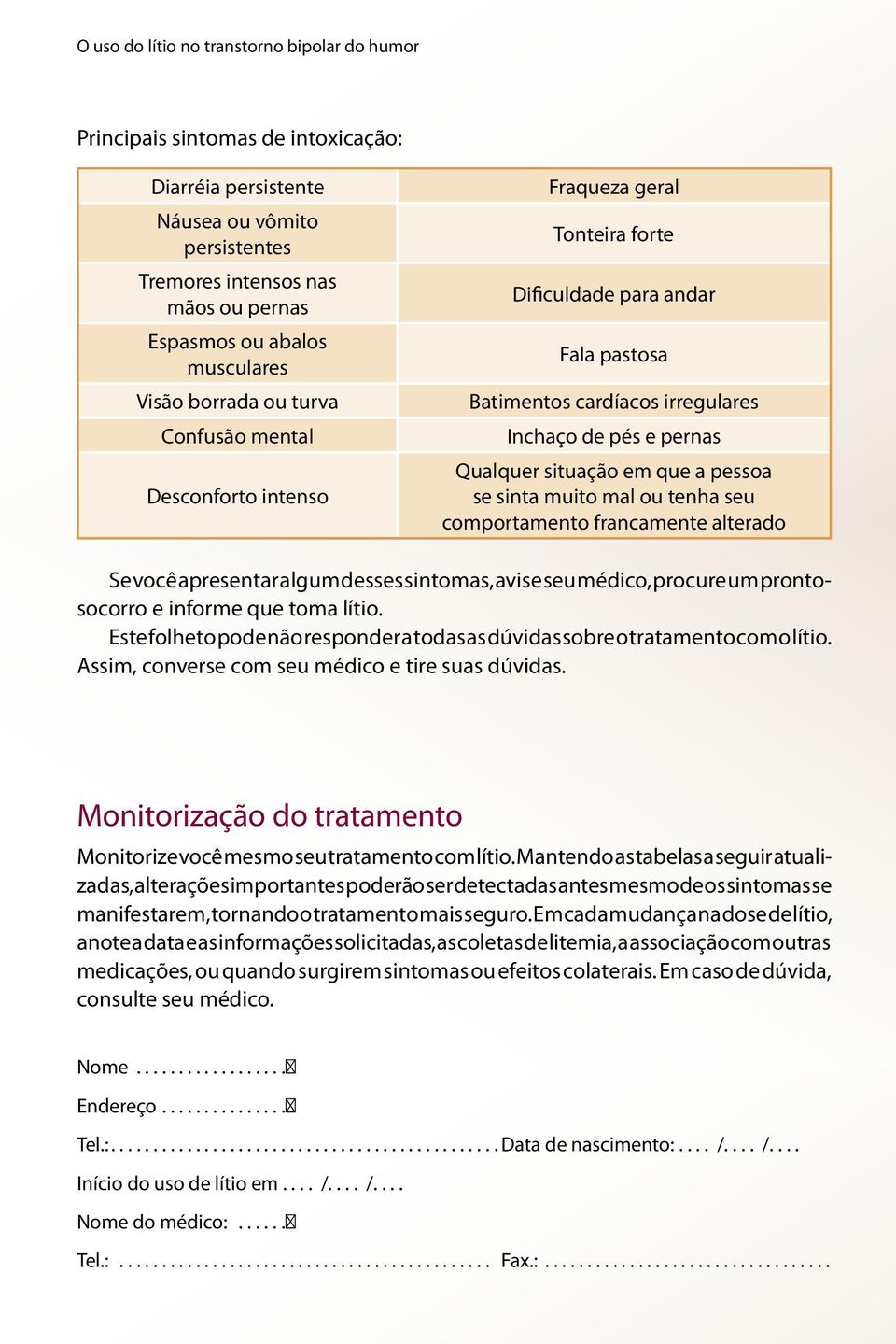 em que a pessoa se sinta muito mal ou tenha seu comportamento francamente alterado Se você apresentar algum desses sintomas, avise seu médico, procure um prontosocorro e informe que toma lítio.