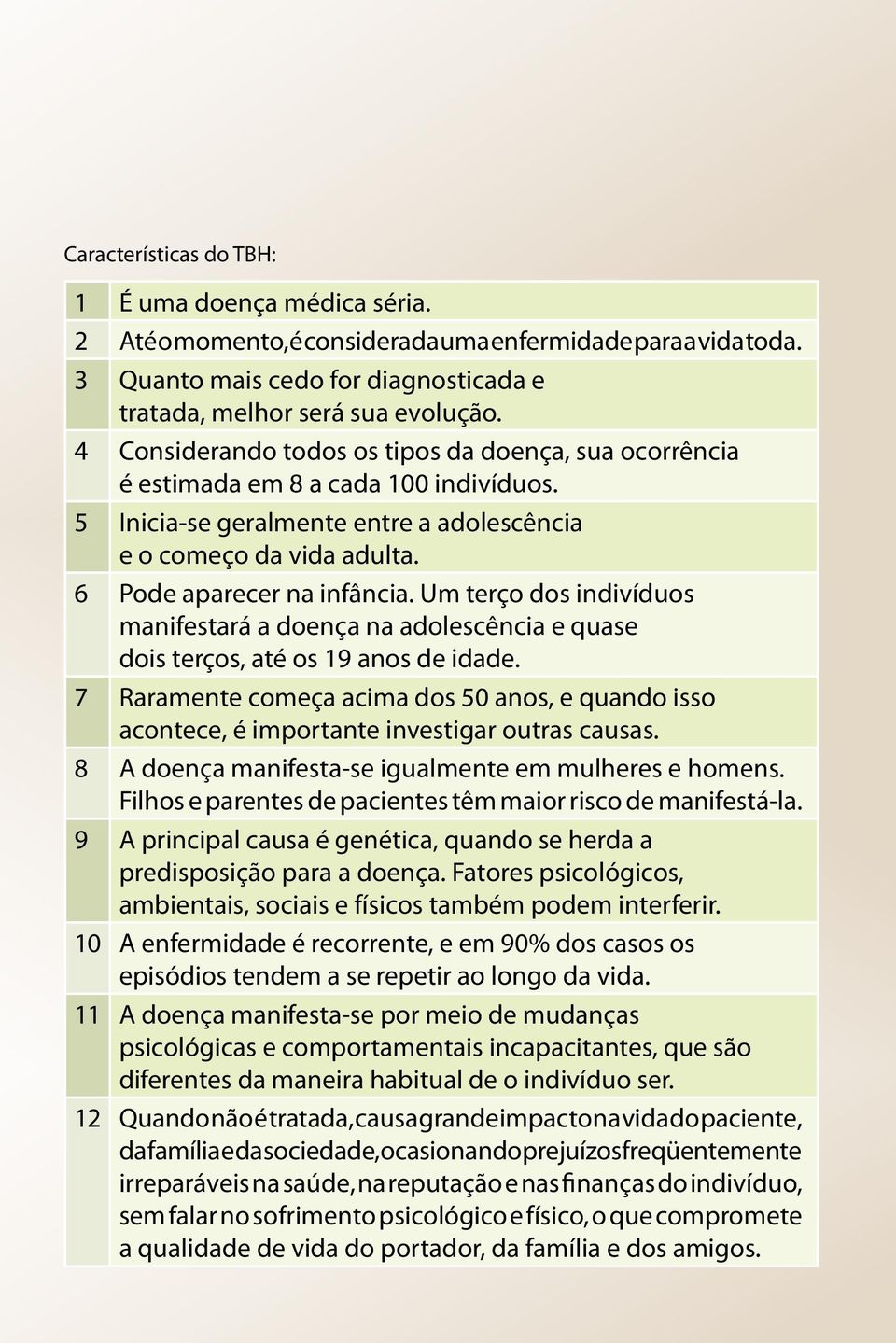 Um terço dos indivíduos manifestará a doença na adolescência e quase dois terços, até os 19 anos de idade.