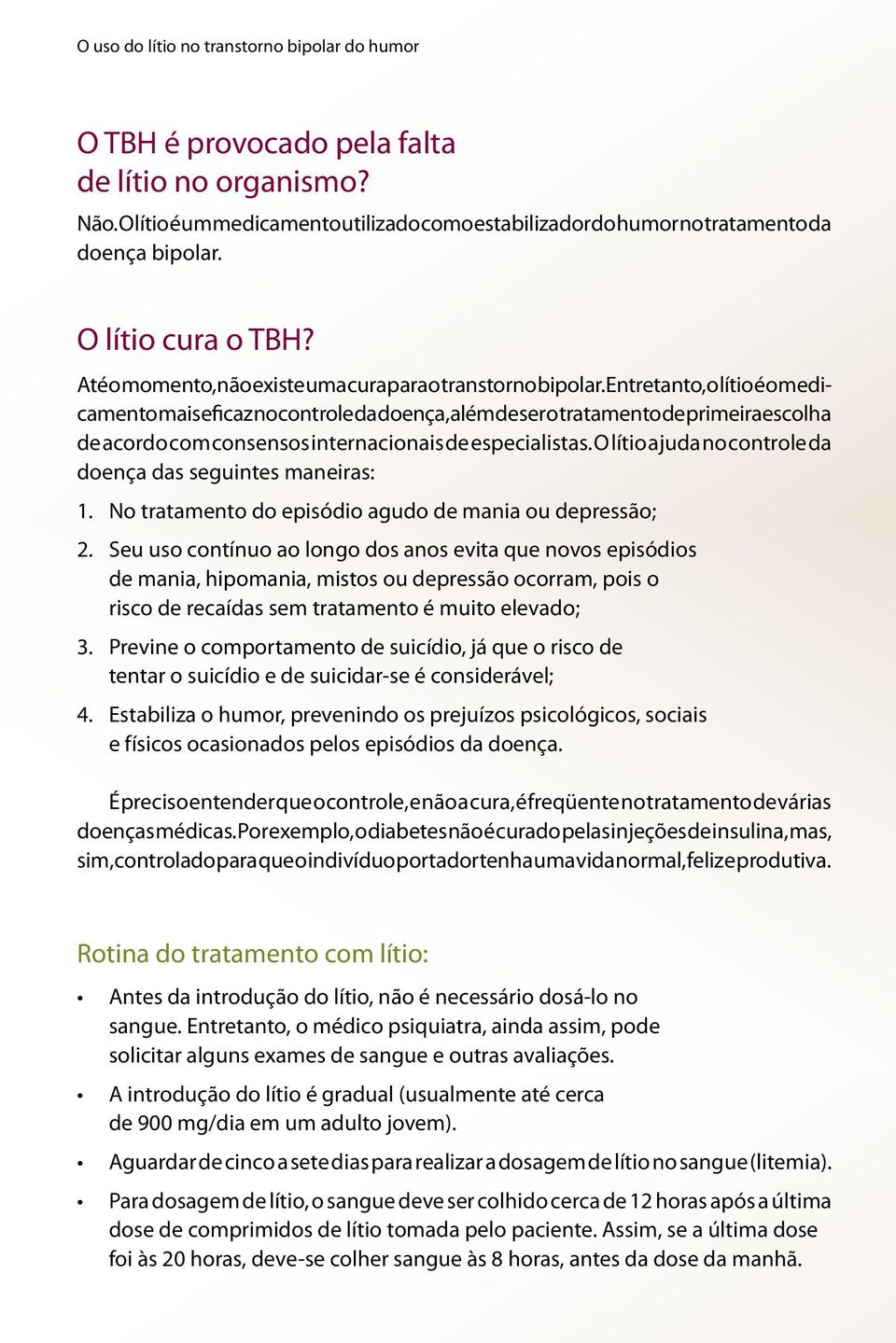 Entretanto, o lítio é o medicamento mais eficaz no controle da doença, além de ser o tratamento de primeira escolha de acordo com consensos internacionais de especialistas.