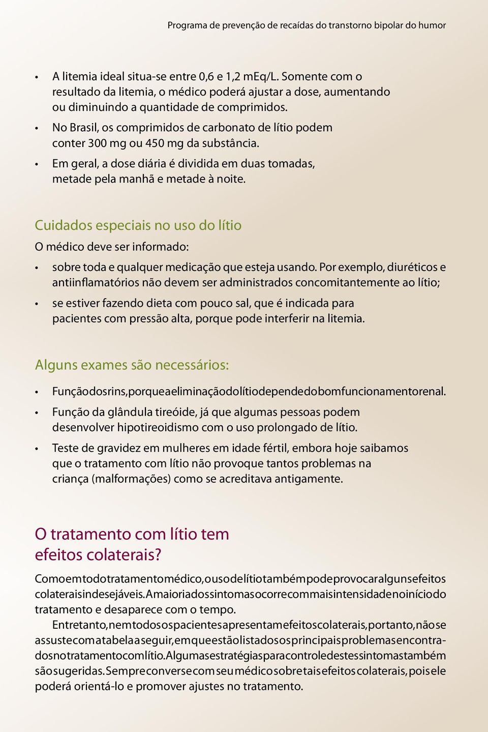 No Brasil, os comprimidos de carbonato de lítio podem conter 300 mg ou 450 mg da substância. Em geral, a dose diária é dividida em duas tomadas, metade pela manhã e metade à noite.