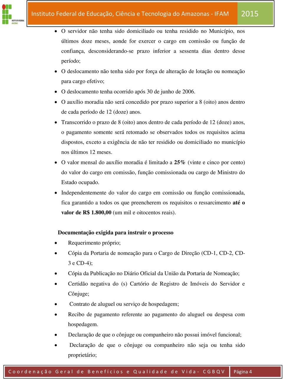 O auxílio moradia não será concedido por prazo superior a 8 (oito) anos dentro de cada período de 12 (doze) anos.