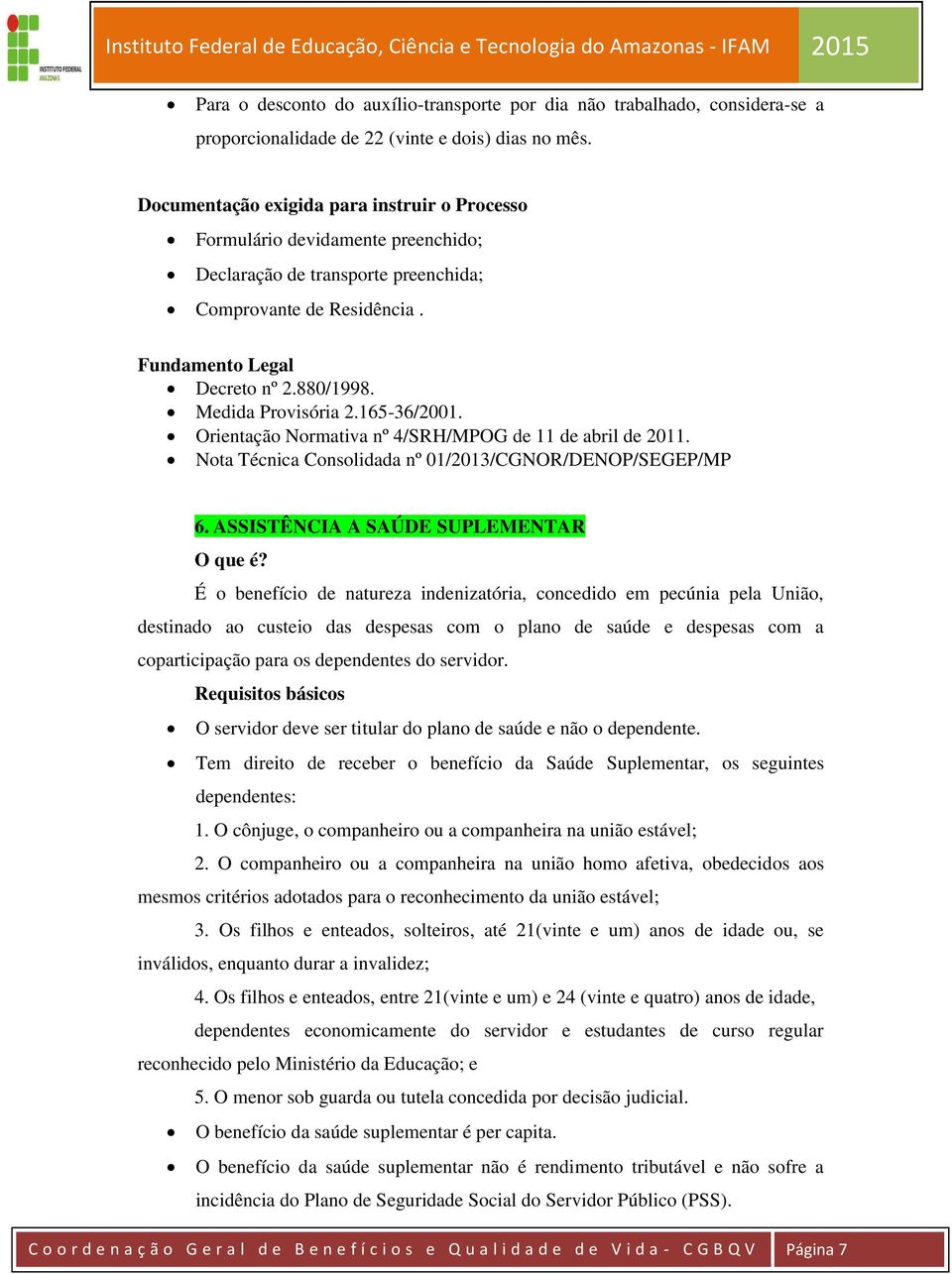 Orientação Normativa nº 4/SRH/MPOG de 11 de abril de 2011. Nota Técnica Consolidada nº 01/2013/CGNOR/DENOP/SEGEP/MP 6.