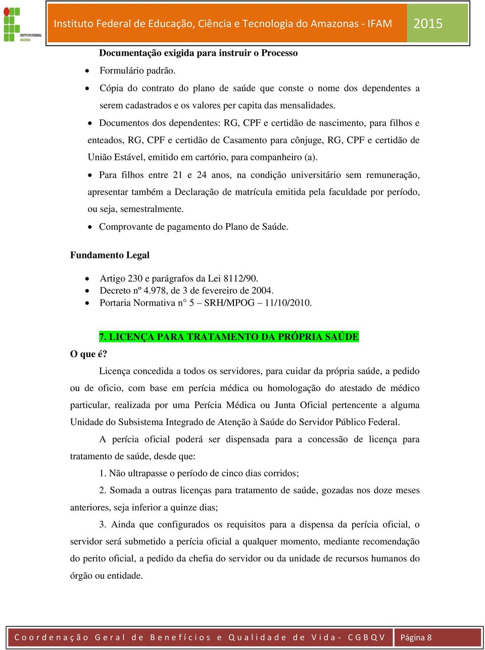 companheiro (a). Para filhos entre 21 e 24 anos, na condição universitário sem remuneração, apresentar também a Declaração de matrícula emitida pela faculdade por período, ou seja, semestralmente.