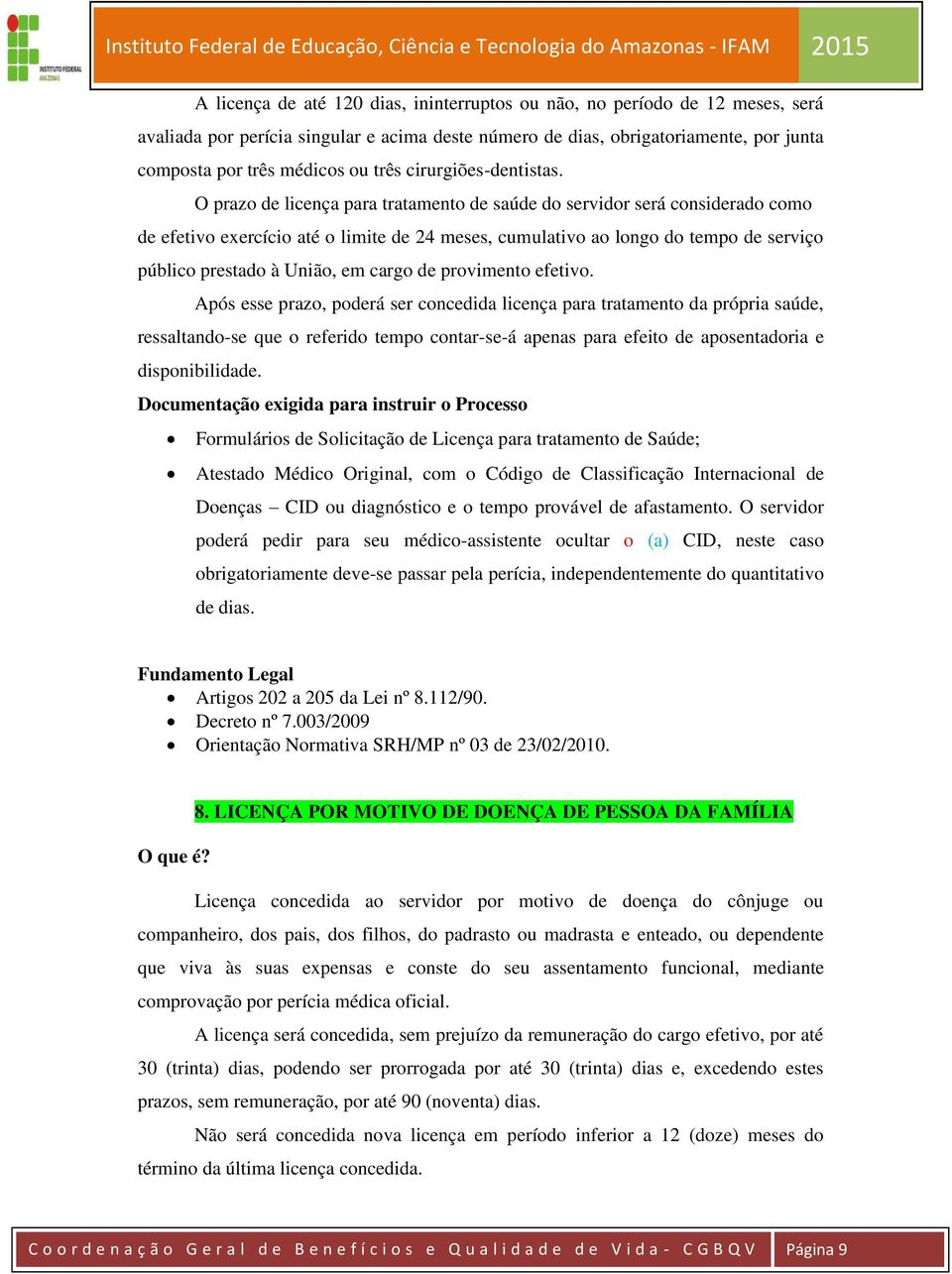 O prazo de licença para tratamento de saúde do servidor será considerado como de efetivo exercício até o limite de 24 meses, cumulativo ao longo do tempo de serviço público prestado à União, em cargo