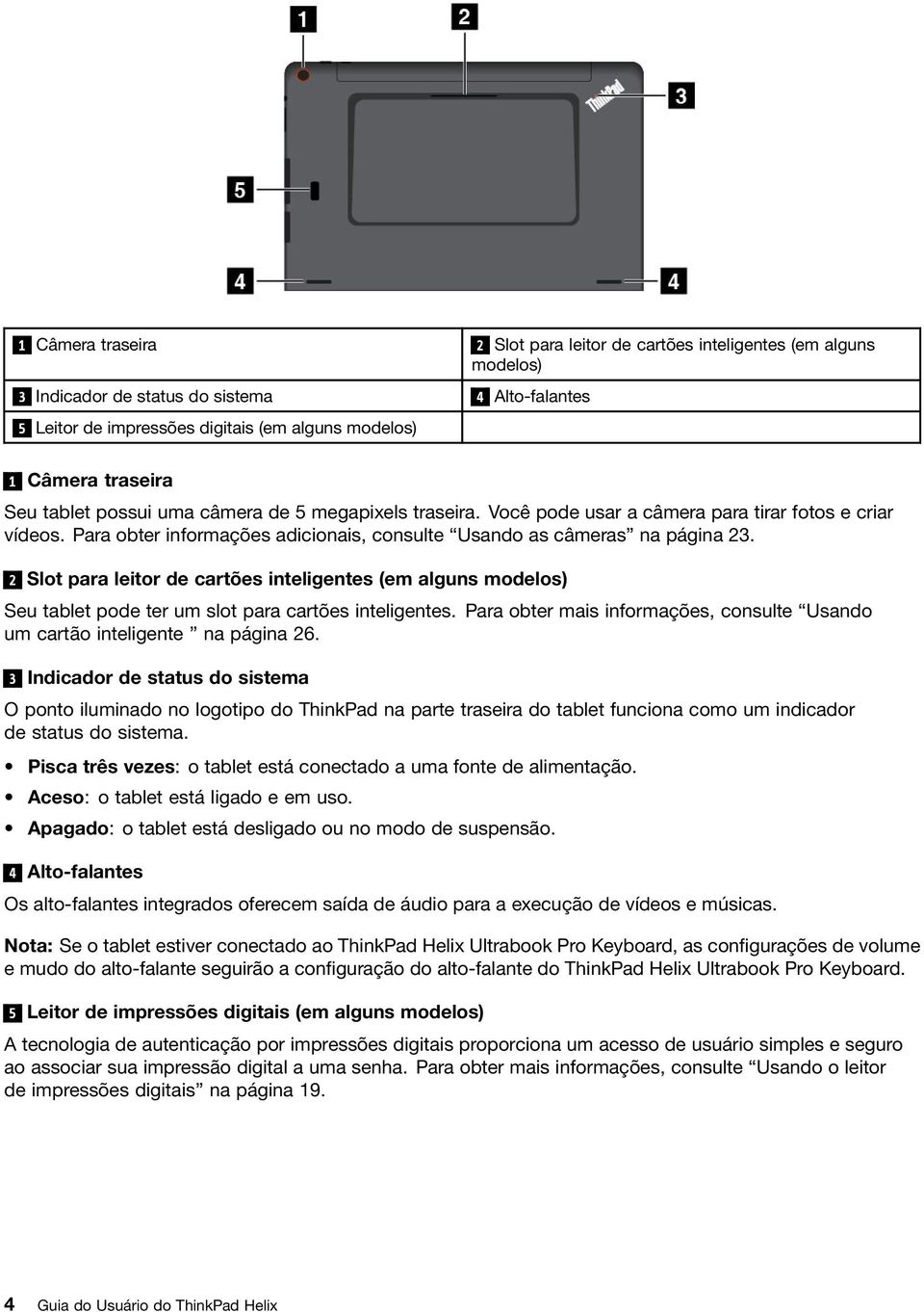 2 Slot para leitor de cartões inteligentes (em alguns modelos) Seu tablet pode ter um slot para cartões inteligentes. Para obter mais informações, consulte Usando um cartão inteligente na página 26.