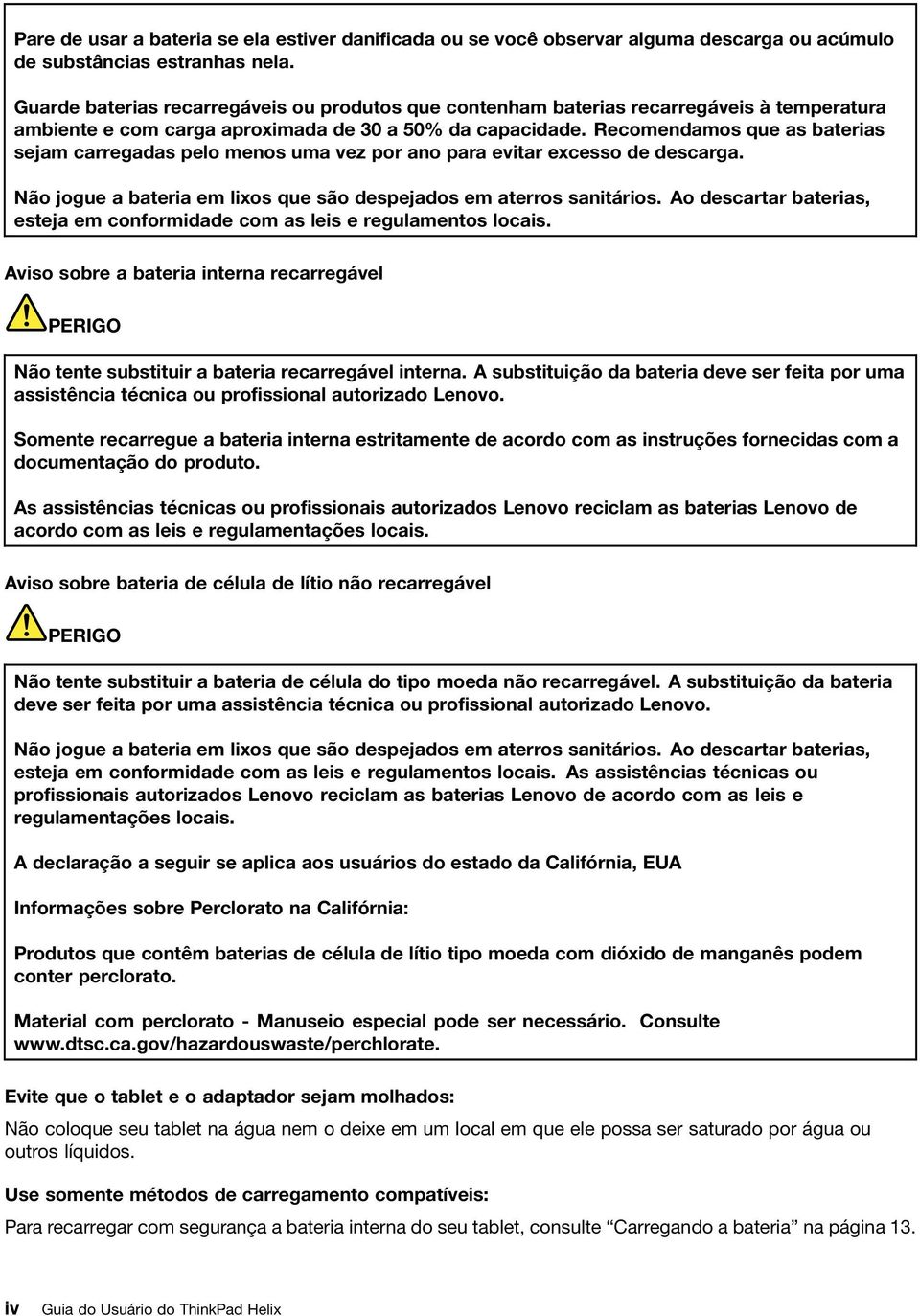 Recomendamos que as baterias sejam carregadas pelo menos uma vez por ano para evitar excesso de descarga. Não jogue a bateria em lixos que são despejados em aterros sanitários.