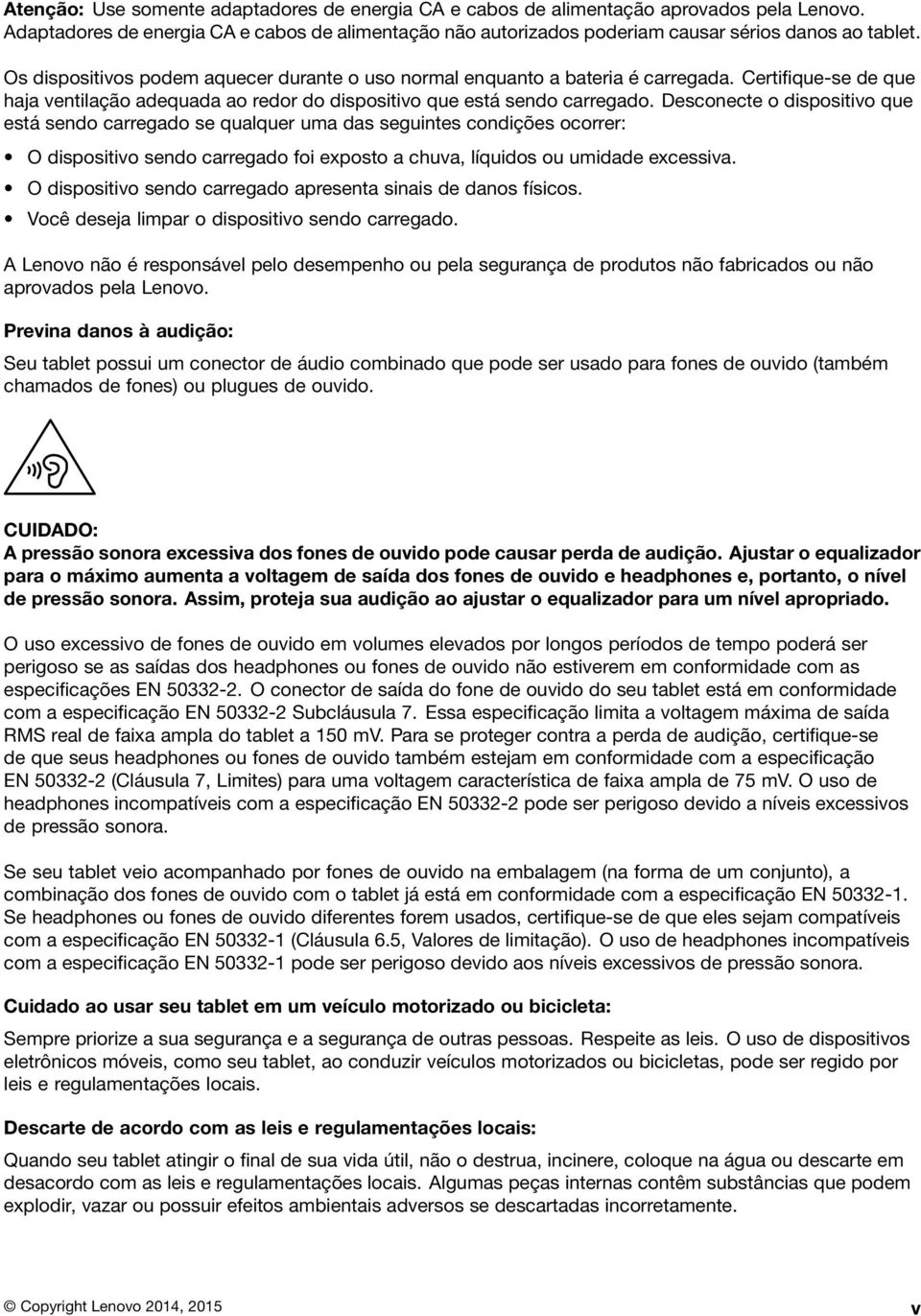 Desconecte o dispositivo que está sendo carregado se qualquer uma das seguintes condições ocorrer: O dispositivo sendo carregado foi exposto a chuva, líquidos ou umidade excessiva.