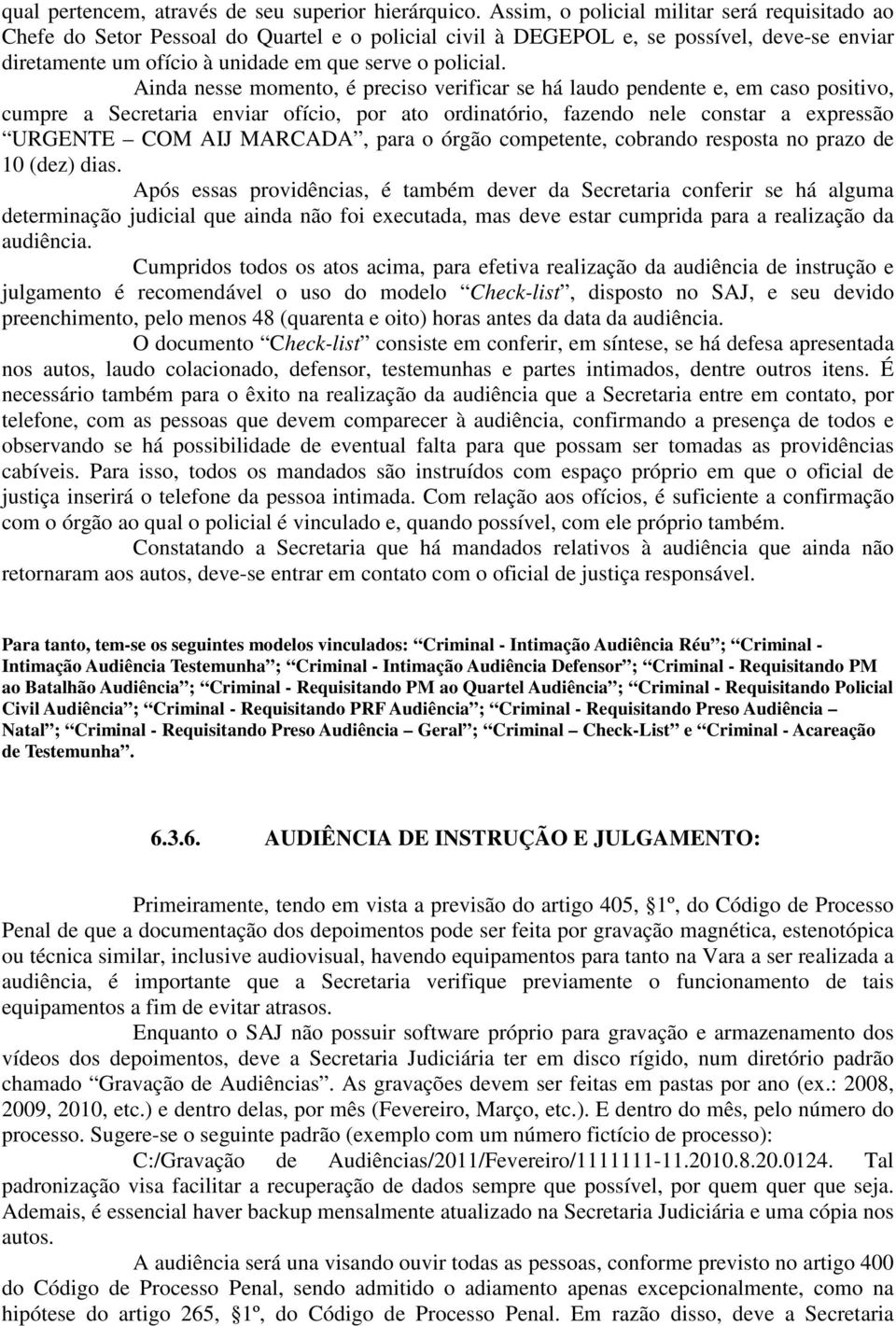 Ainda nesse momento, é preciso verificar se há laudo pendente e, em caso positivo, cumpre a Secretaria enviar ofício, por ato ordinatório, fazendo nele constar a expressão URGENTE COM AIJ MARCADA,