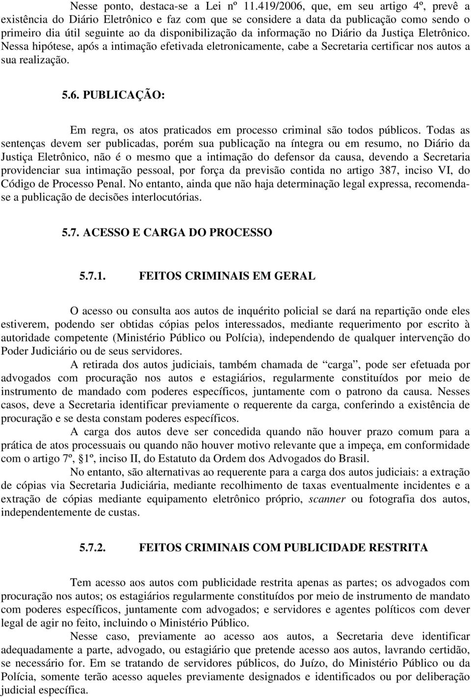 no Diário da Justiça Eletrônico. Nessa hipótese, após a intimação efetivada eletronicamente, cabe a Secretaria certificar nos autos a sua realização. 5.6.