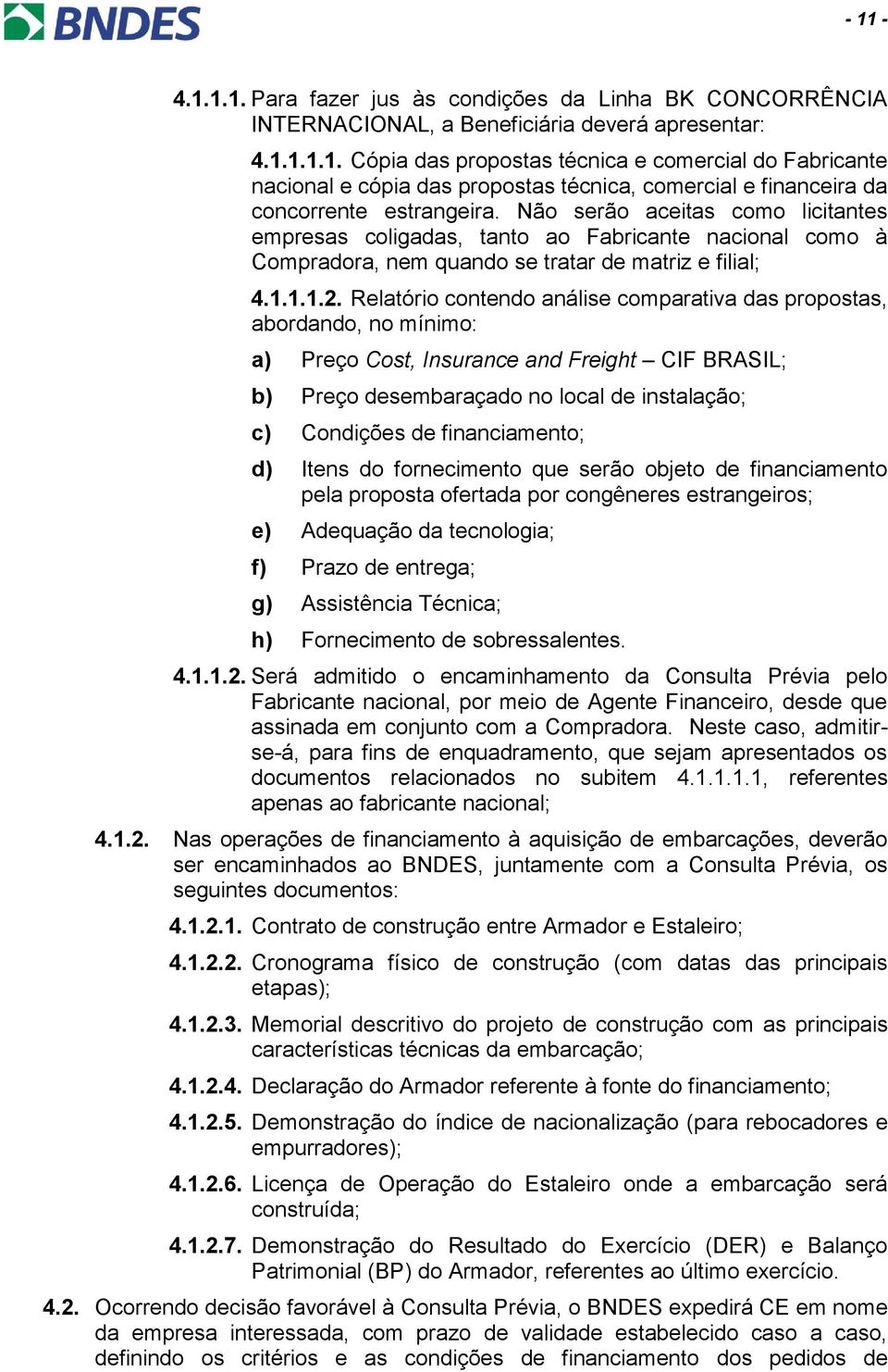 Relatório contendo análise comparativa das propostas, abordando, no mínimo: a) Preço Cost, Insurance and Freight CIF BRASIL; b) Preço desembaraçado no local de instalação; c) Condições de