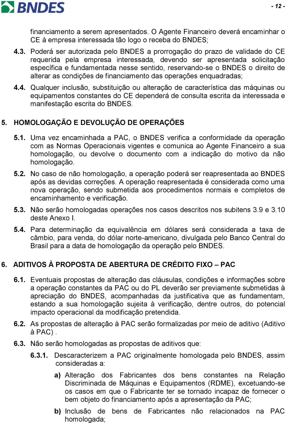 reservando-se o BNDES o direito de alterar as condições de financiamento das operações enquadradas; 4.