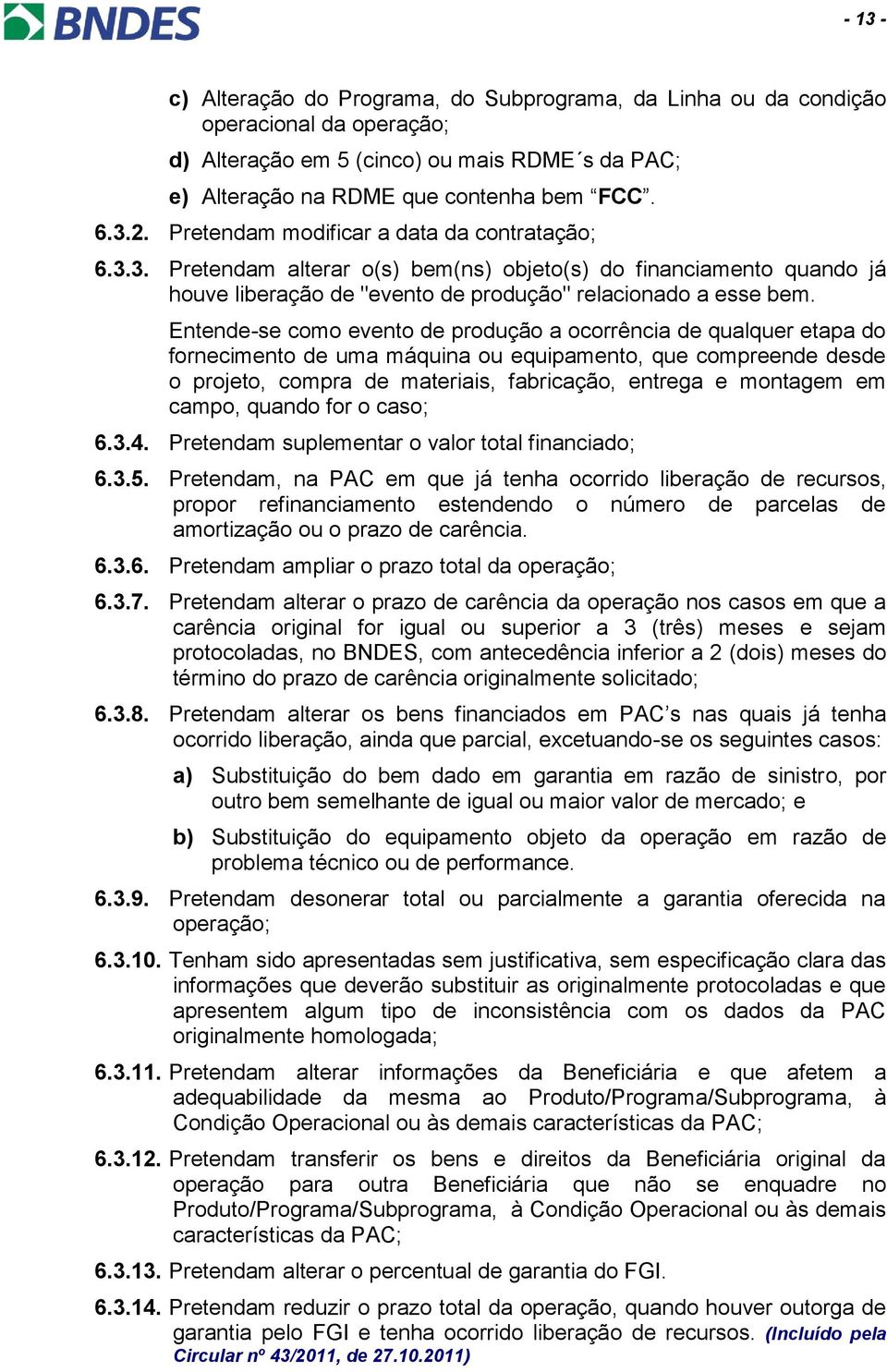 Entende-se como evento de produção a ocorrência de qualquer etapa do fornecimento de uma máquina ou equipamento, que compreende desde o projeto, compra de materiais, fabricação, entrega e montagem em