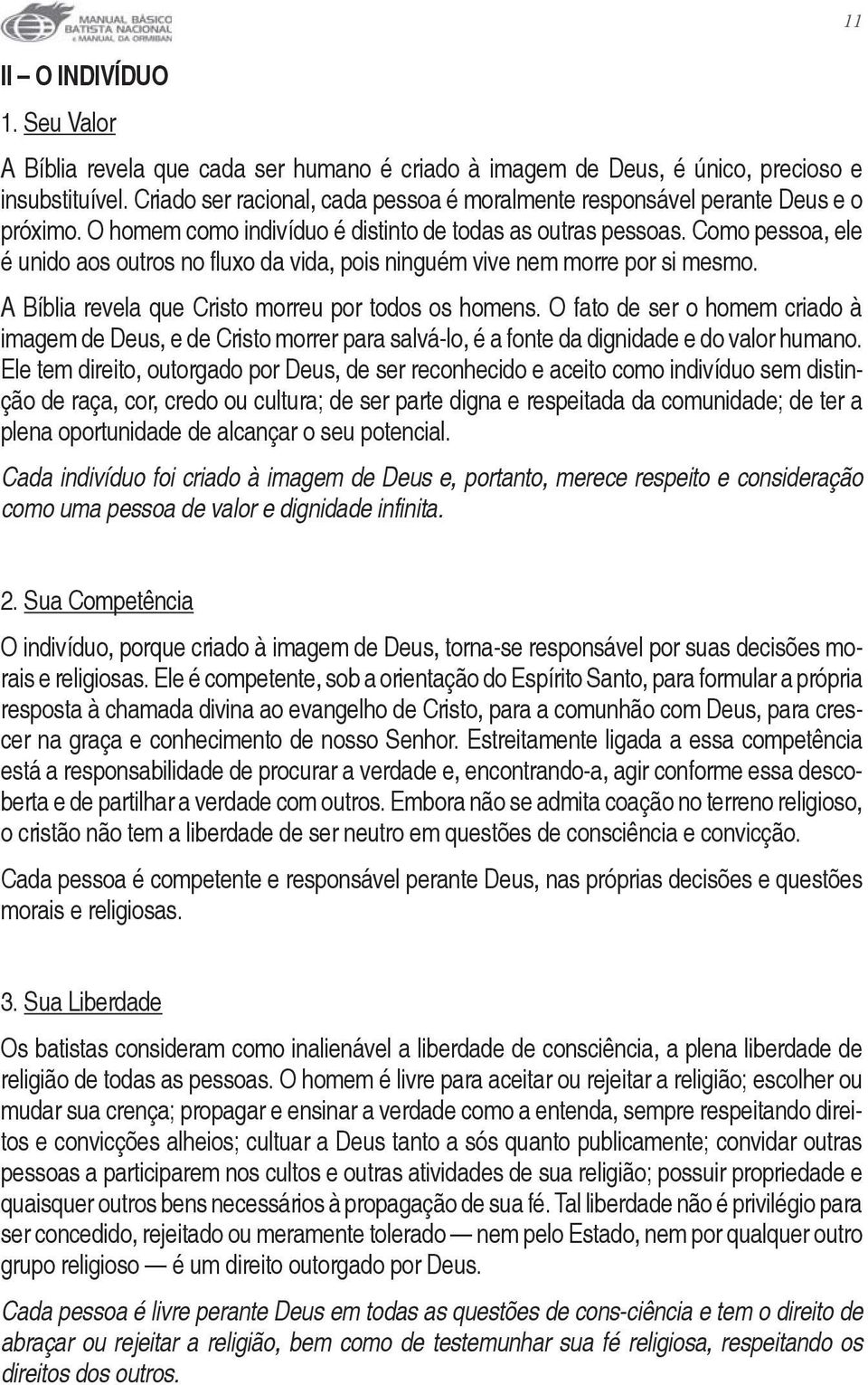 Como pessoa, ele é unido aos outros no fluxo da vida, pois ninguém vive nem morre por si mesmo. A Bíblia revela que Cristo morreu por todos os homens.