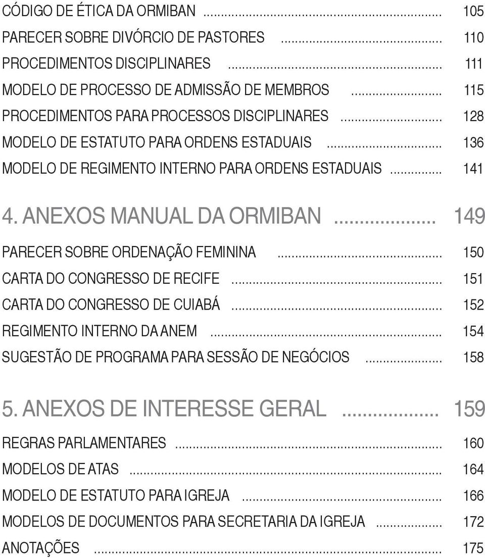 ANEXOS MANUAL DA ORMIBAN... 149 PARECER SOBRE ORDENAÇÃO FEMININA... 150 CARTA DO CONGRESSO DE RECIFE... 151 CARTA DO CONGRESSO DE CUIABÁ... 152 REGIMENTO INTERNO DA ANEM.