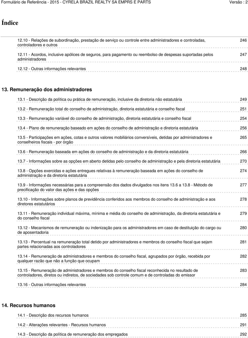 Remuneração dos administradores 13.1 - Descrição da política ou prática de remuneração, inclusive da diretoria não estatutária 249 13.