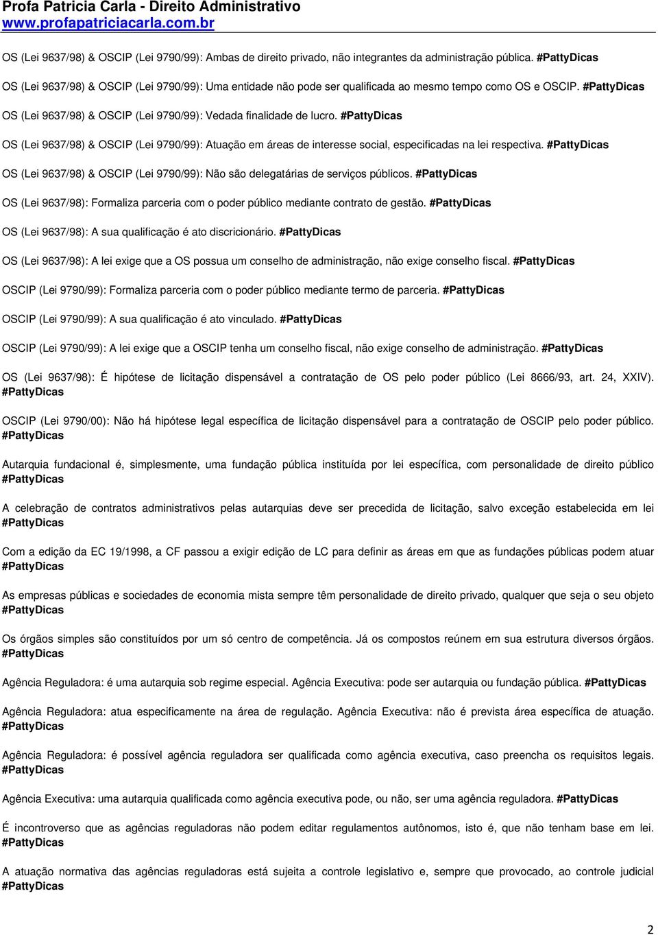 OS (Lei 9637/98) & OSCIP (Lei 9790/99): Atuação em áreas de interesse social, especificadas na lei respectiva. OS (Lei 9637/98) & OSCIP (Lei 9790/99): Não são delegatárias de serviços públicos.