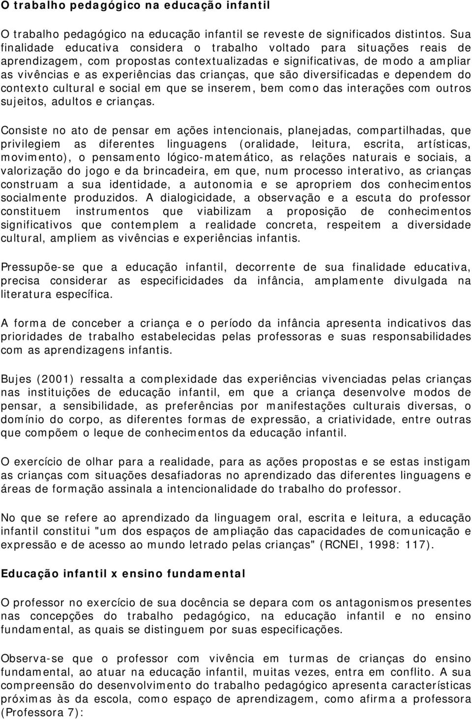 crianças, que são diversificadas e dependem do contexto cultural e social em que se inserem, bem como das interações com outros sujeitos, adultos e crianças.