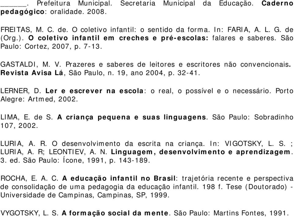 Revista Avisa Lá, São Paulo, n. 19, ano 2004, p. 32-41. LERNER, D. Ler e escrever na escola: o real, o possível e o necessário. Porto Alegre: Artmed, 2002. LIMA, E. de S. 107, 2002.