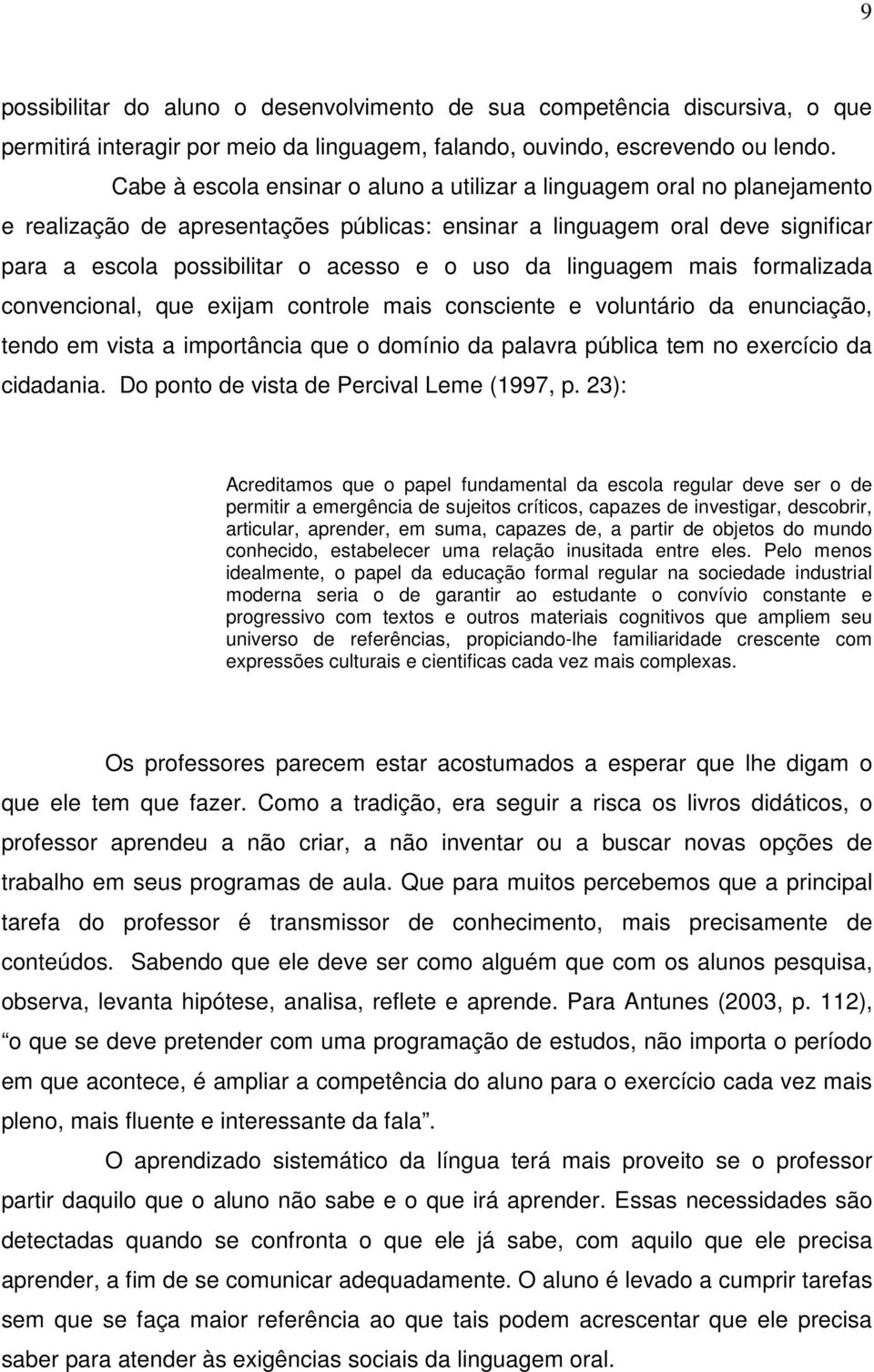 da linguagem mais formalizada convencional, que exijam controle mais consciente e voluntário da enunciação, tendo em vista a importância que o domínio da palavra pública tem no exercício da cidadania.