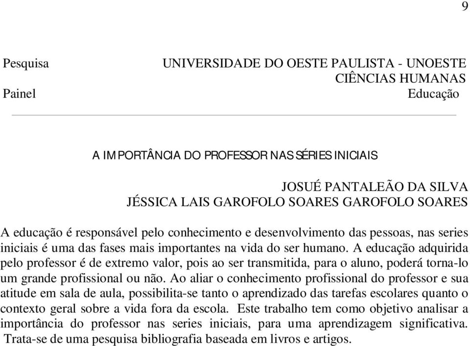 A educação adquirida pelo professor é de extremo valor, pois ao ser transmitida, para o aluno, poderá torna-lo um grande profissional ou não.