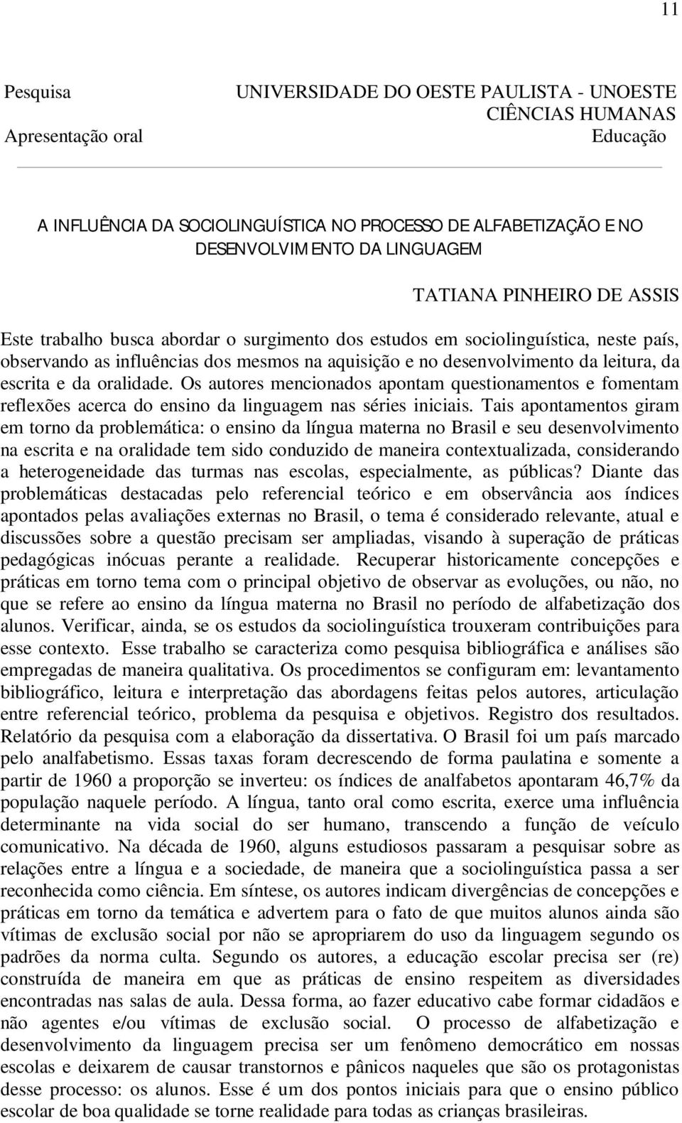 Os autores mencionados apontam questionamentos e fomentam reflexões acerca do ensino da linguagem nas séries iniciais.