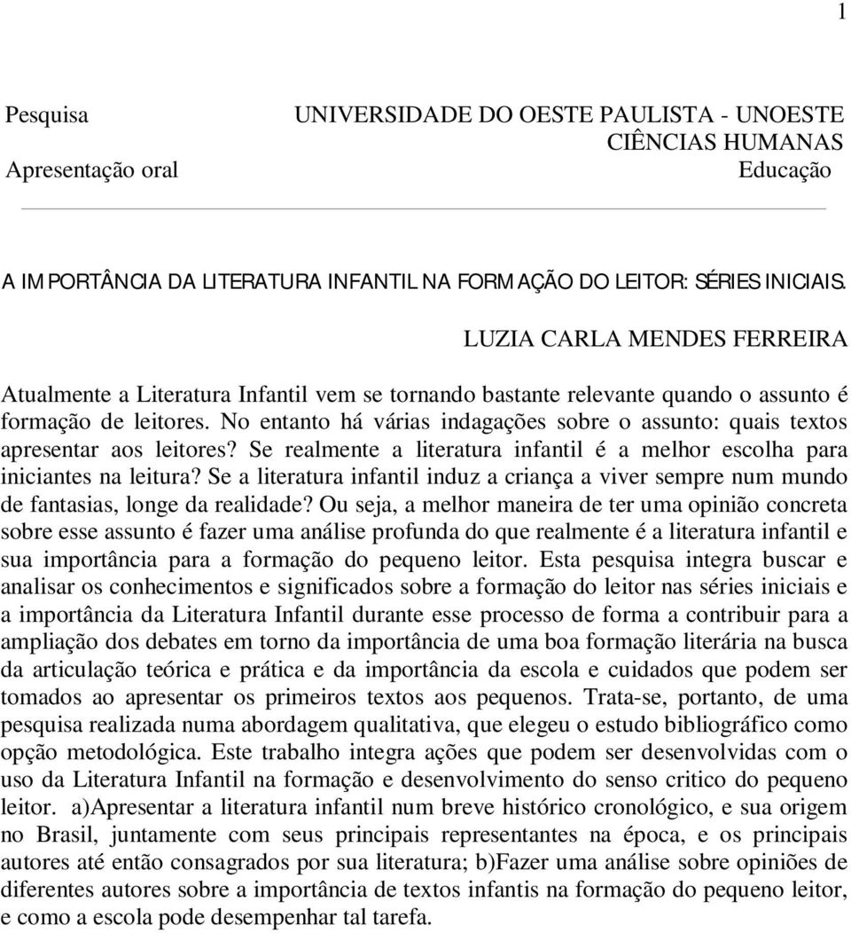 No entanto há várias indagações sobre o assunto: quais textos apresentar aos leitores? Se realmente a literatura infantil é a melhor escolha para iniciantes na leitura?