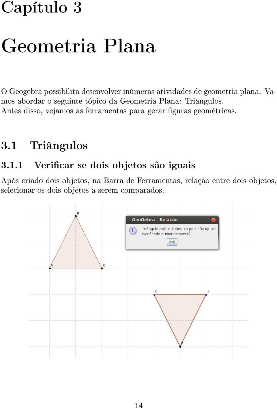 Antes disso, vejamos as ferramentas para gerar guras geométricas. 3.1 