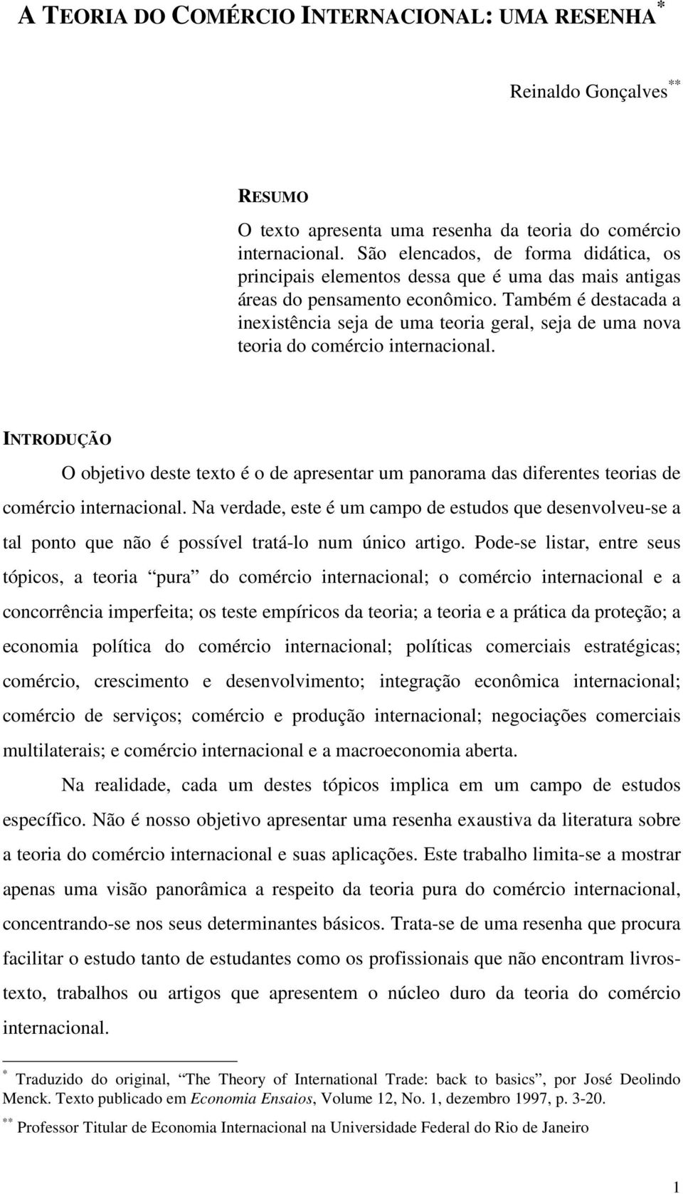 Também é destacada a inexistência seja de uma teoria geral, seja de uma nova teoria do comércio internacional.