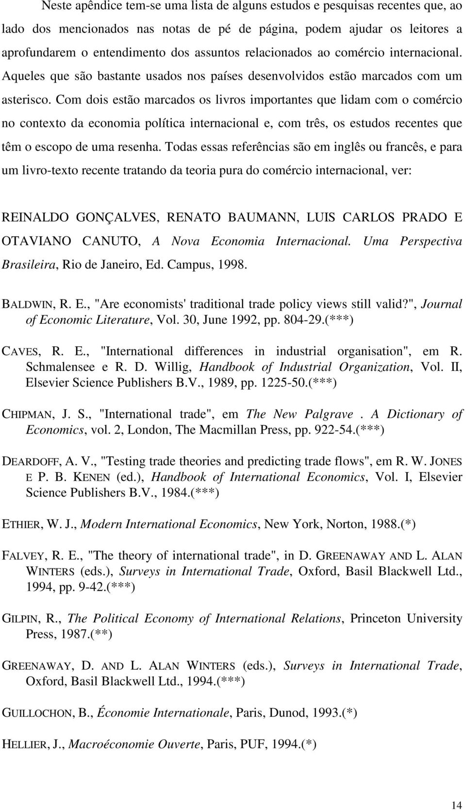 Com dois estão marcados os livros importantes que lidam com o comércio no contexto da economia política internacional e, com três, os estudos recentes que têm o escopo de uma resenha.