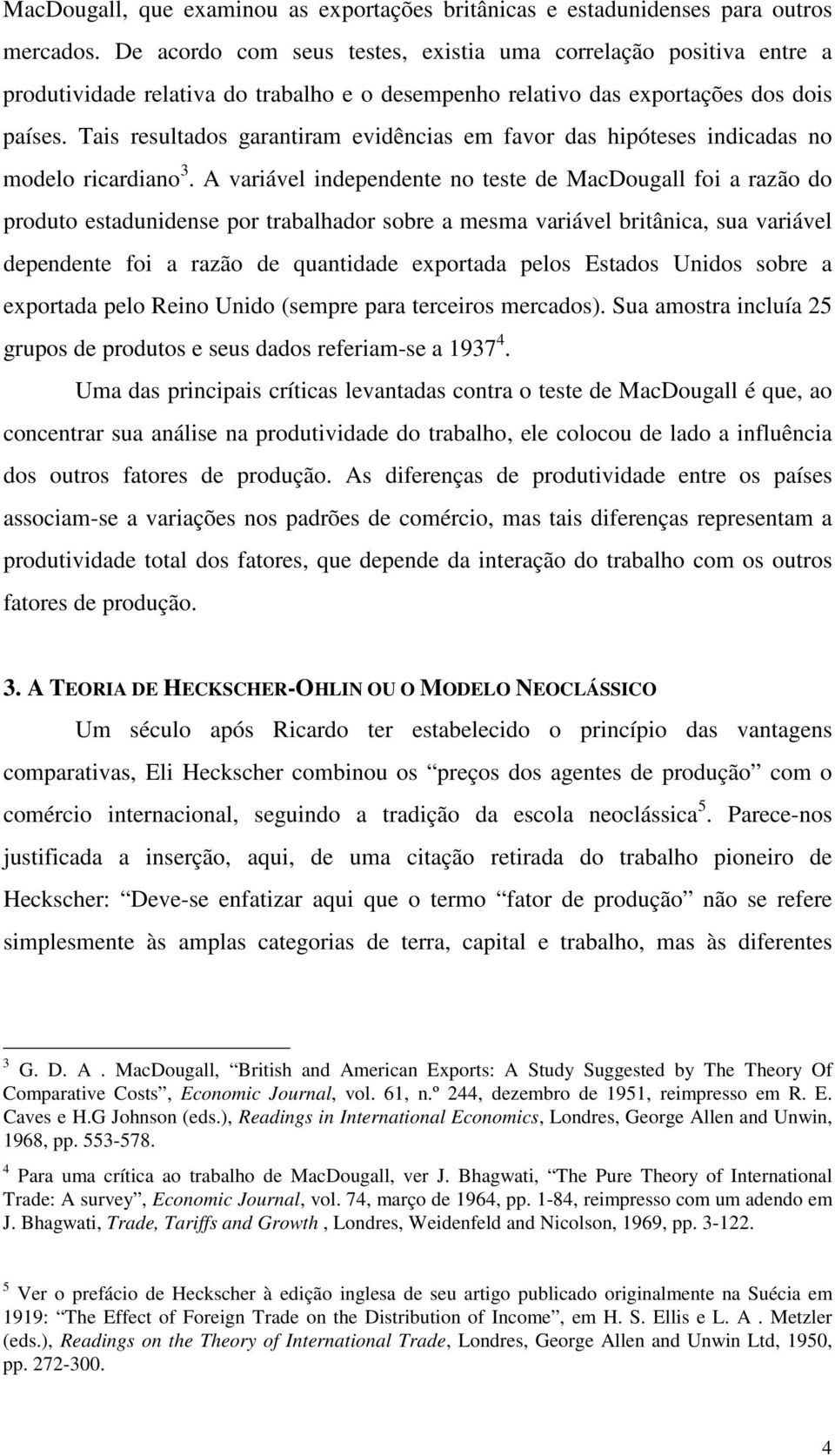 Tais resultados garantiram evidências em favor das hipóteses indicadas no modelo ricardiano 3.