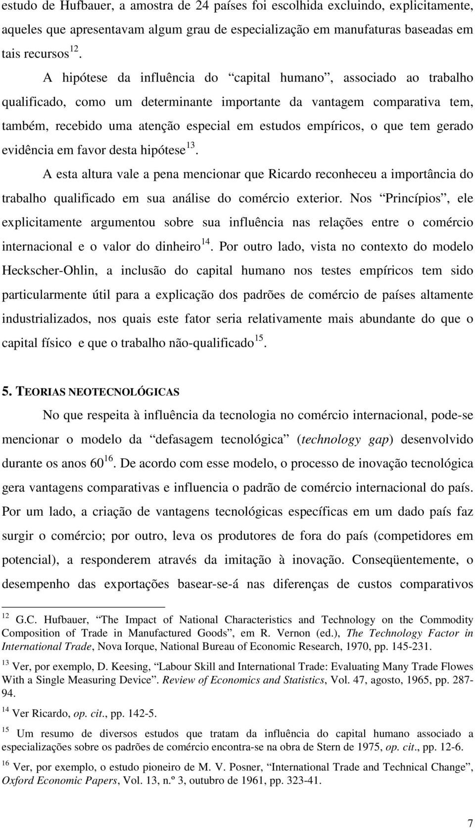 o que tem gerado evidência em favor desta hipótese 13. A esta altura vale a pena mencionar que Ricardo reconheceu a importância do trabalho qualificado em sua análise do comércio exterior.