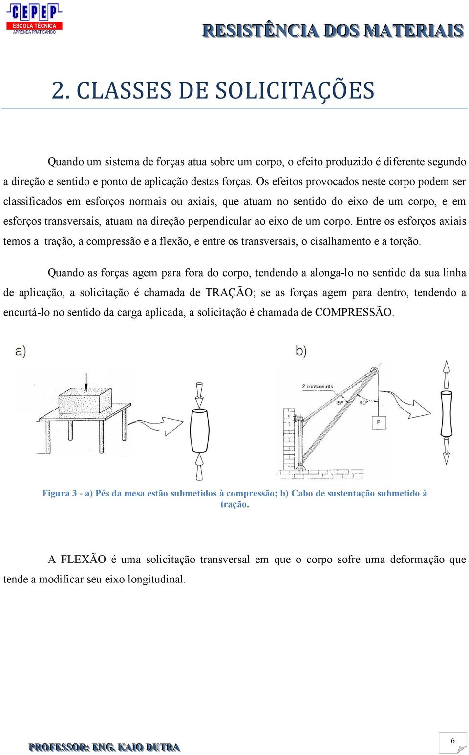 de um corpo. Entre os esforços axiais temos a tração, a compressão e a flexão, e entre os transversais, o cisalhamento e a torção.