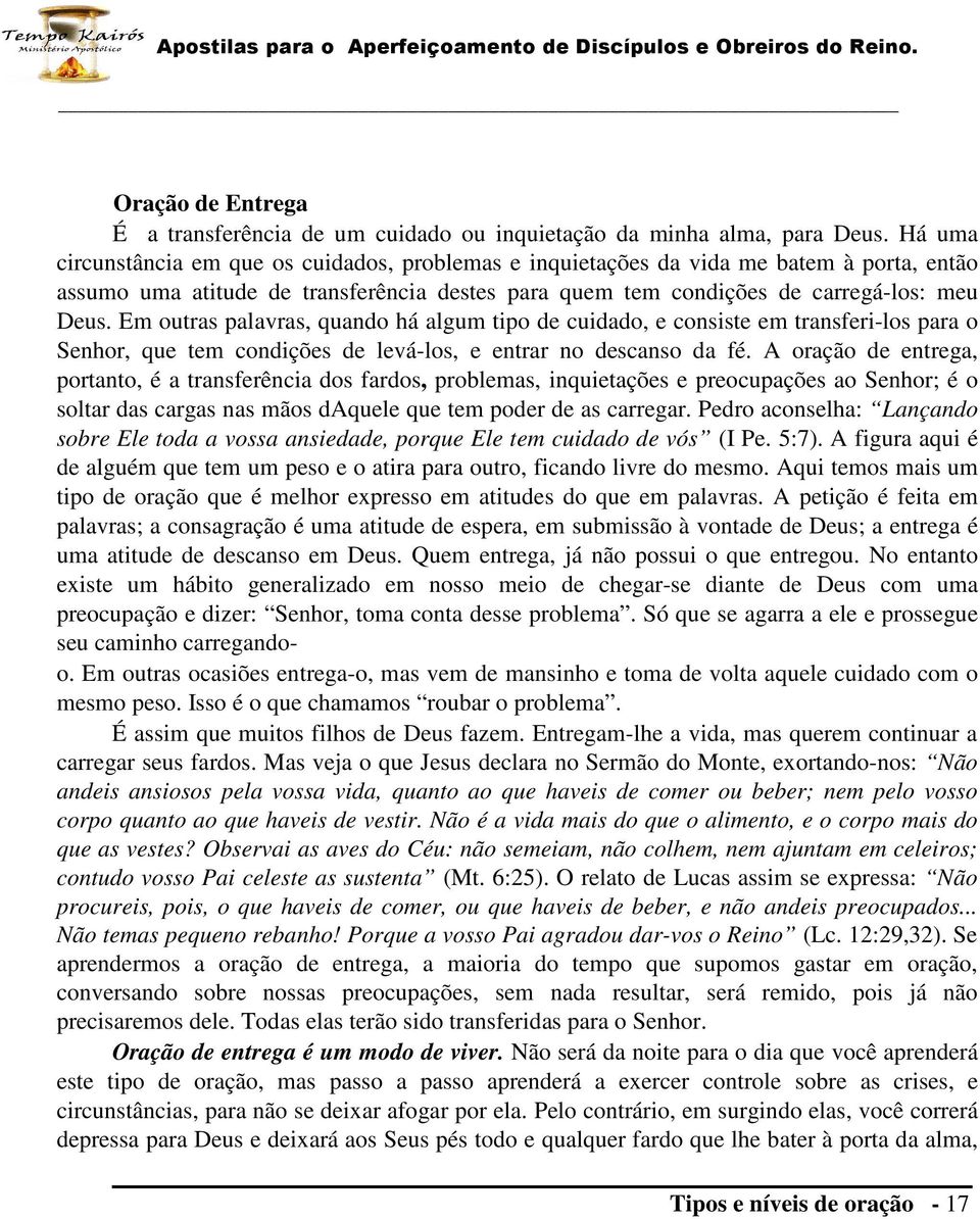 Em outras palavras, quando há algum tipo de cuidado, e consiste em transferi-los para o Senhor, que tem condições de levá-los, e entrar no descanso da fé.