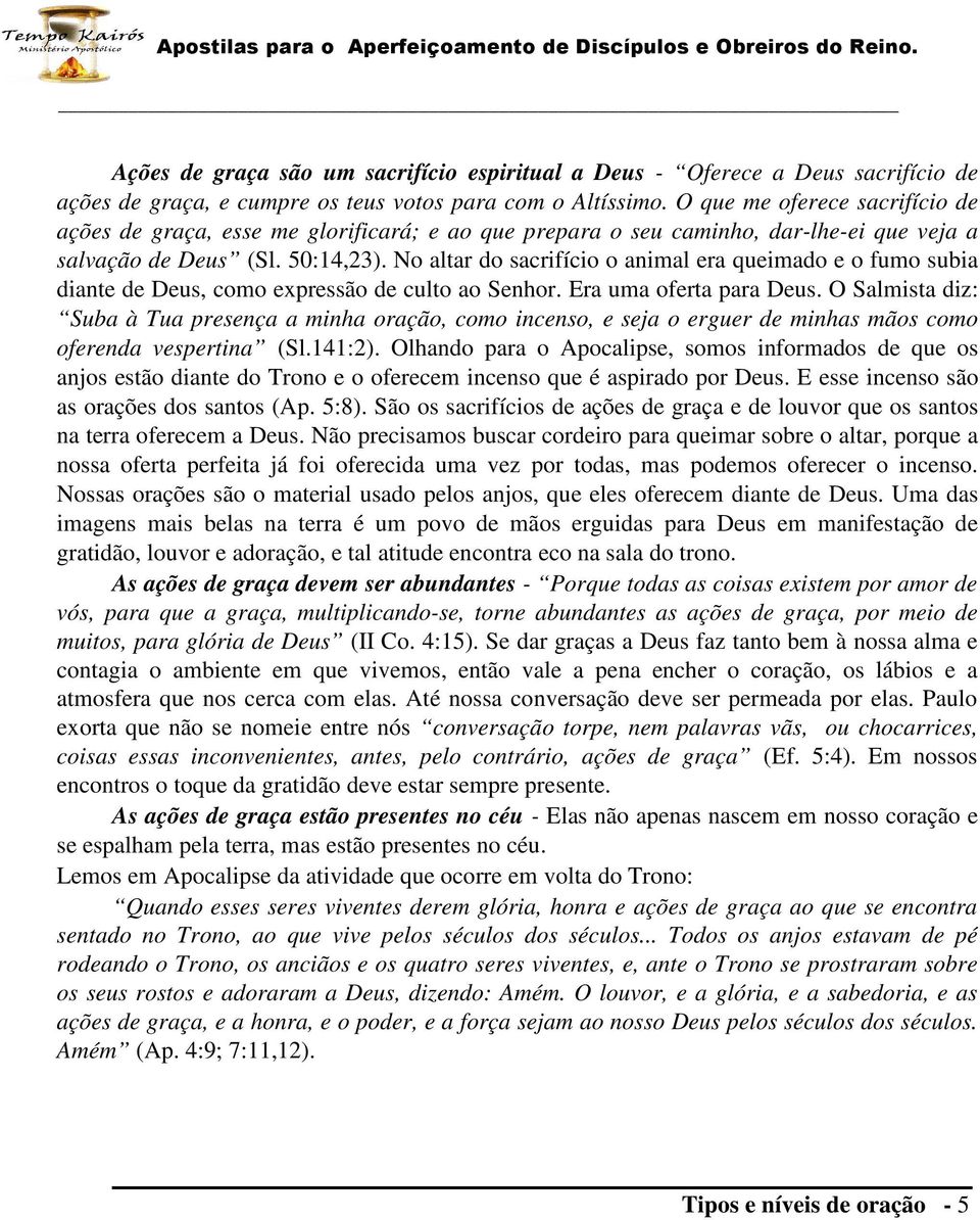 No altar do sacrifício o animal era queimado e o fumo subia diante de Deus, como expressão de culto ao Senhor. Era uma oferta para Deus.