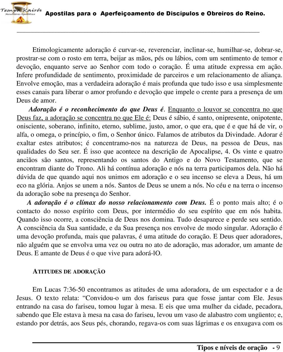 Envolve emoção, mas a verdadeira adoração é mais profunda que tudo isso e usa simplesmente esses canais para liberar o amor profundo e devoção que impele o crente para a presença de um Deus de amor.