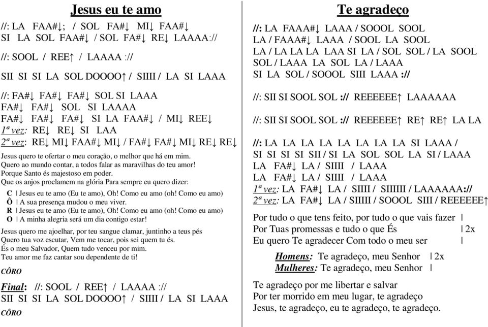 Quero ao mundo contar, a todos falar as maravilhas do teu amor! Porque Santo és majestoso em poder. Que os anjos proclamem na glória Para sempre eu quero dizer: C Jesus eu te amo (Eu te amo), Oh!