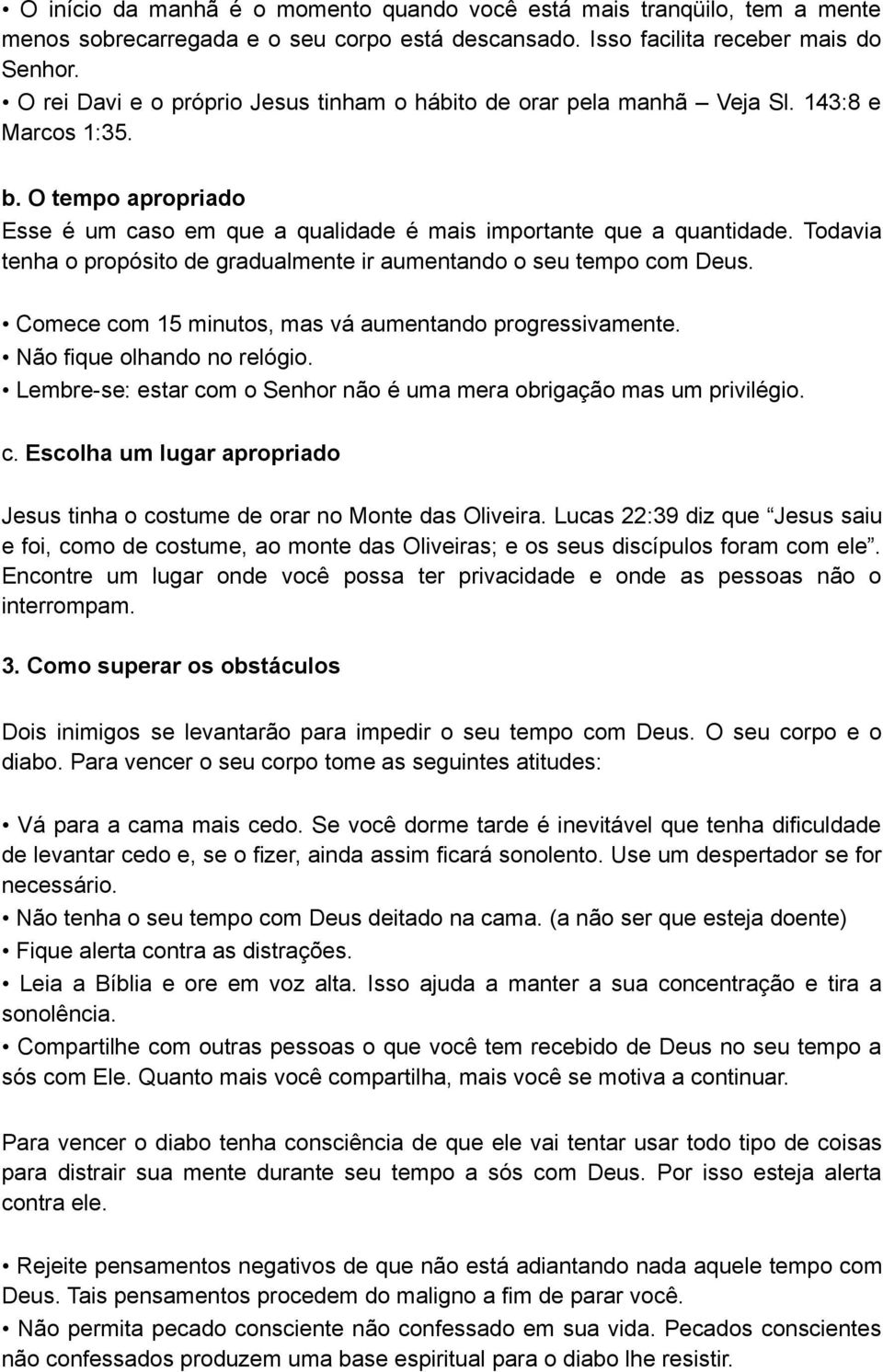 Todavia tenha o propósito de gradualmente ir aumentando o seu tempo com Deus. Comece com 15 minutos, mas vá aumentando progressivamente. Não fique olhando no relógio.